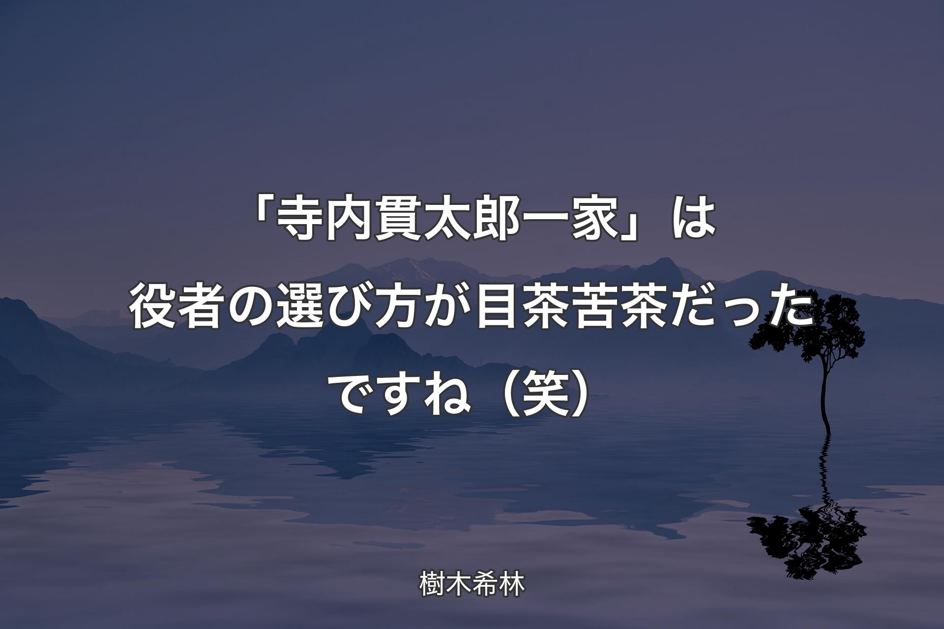 【��背景4】「寺内貫太郎一家」は役者の選び方が目茶苦茶だったですね（笑） - 樹木希林