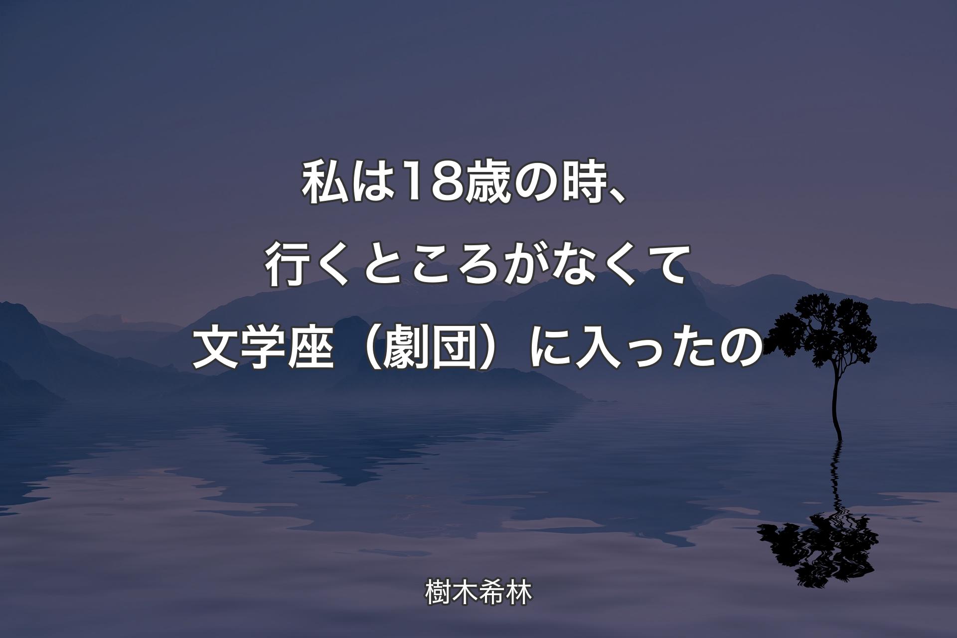 【背景4】私は18歳の時、行くとこ��ろがなくて文学座（劇団）に入ったの - 樹木希林