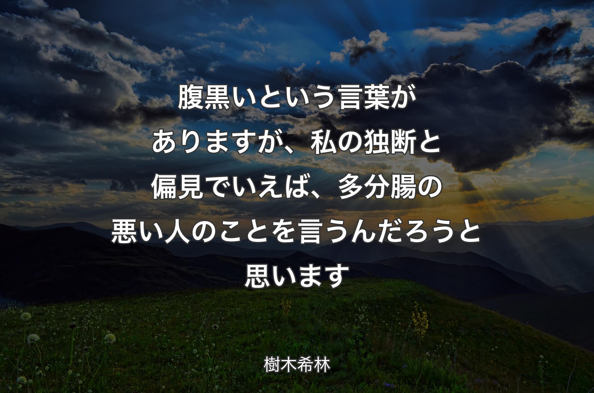 腹黒いという言葉がありますが、私の独断と偏見でいえば、多分腸の悪い人のことを言うんだろうと思います - 樹木希林