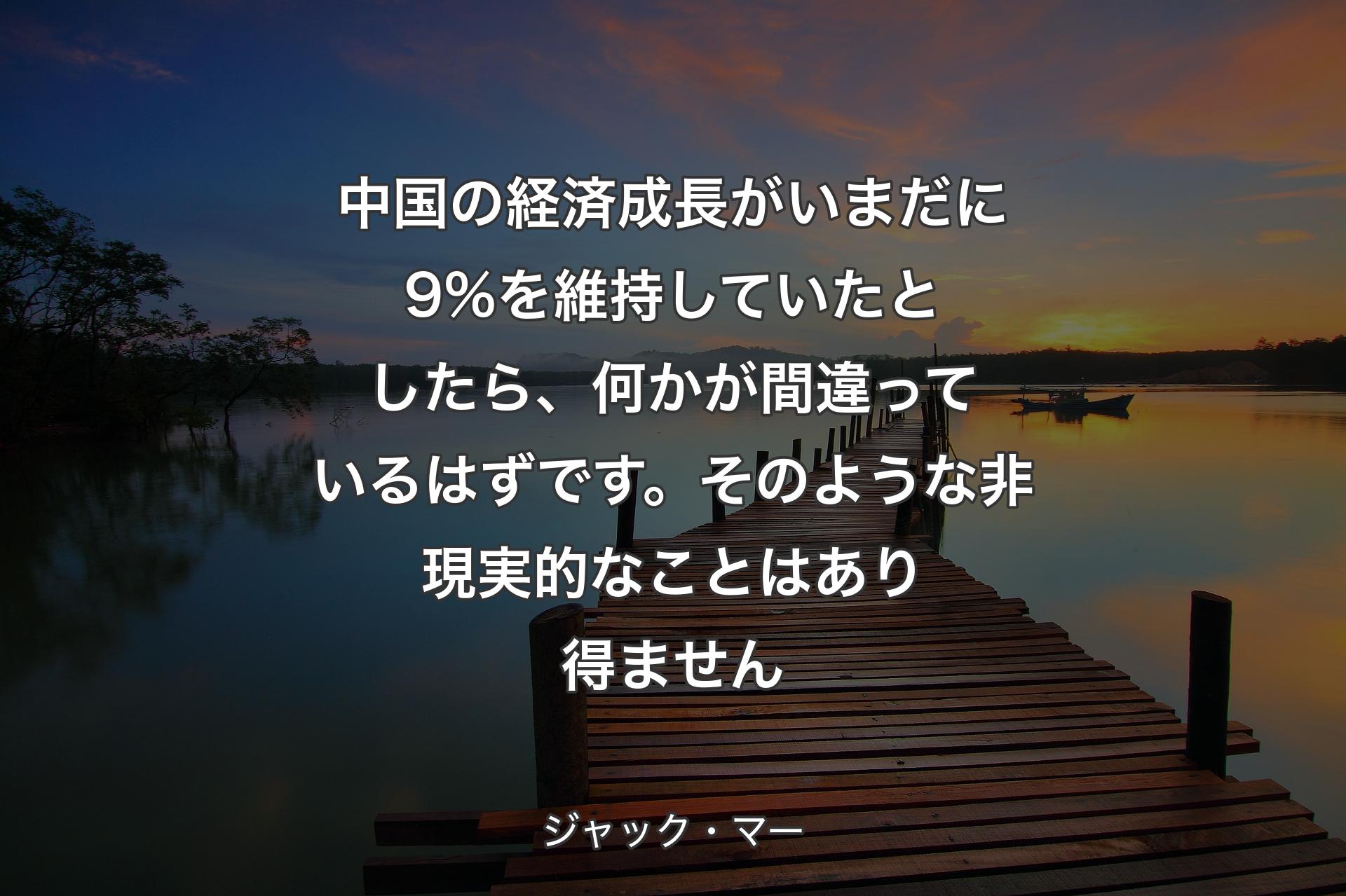 【背景3】中国の経済成長がいまだに9%を維持していたとしたら、何かが間違っているはずです。そのような非現実的なことはあり得ません - ジャック・マー