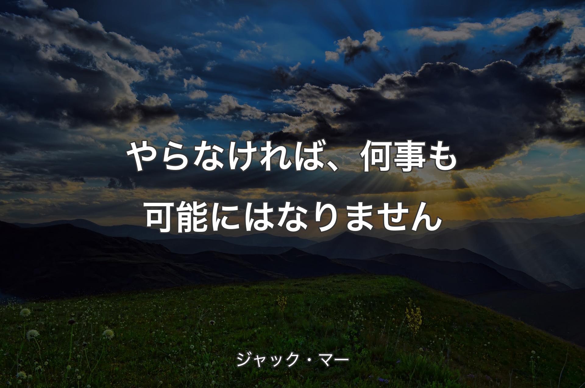 やらなければ、何事も可能にはなりません - ジャック・マー