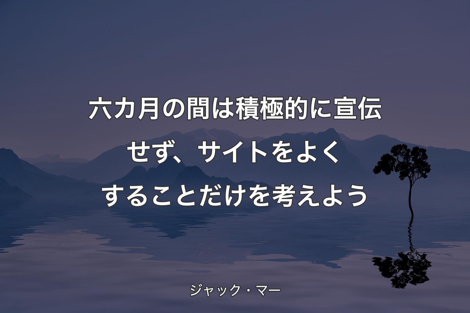 【背景4】六カ月の間は積極的に宣伝せず、サイトをよくすることだけを考えよう - ジャック・マー