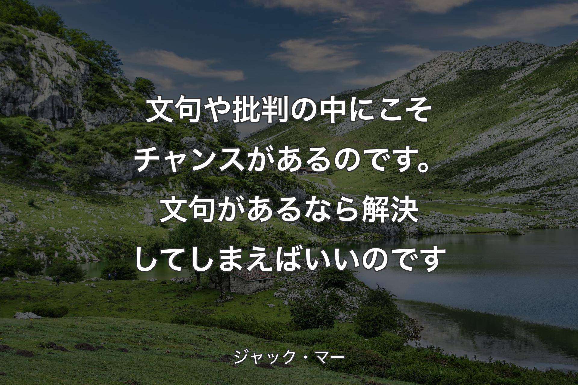 【背景1】文句や批判の中にこそチャンスがあるのです。文句があるなら解決してしまえばいいのです - ジャック・マー