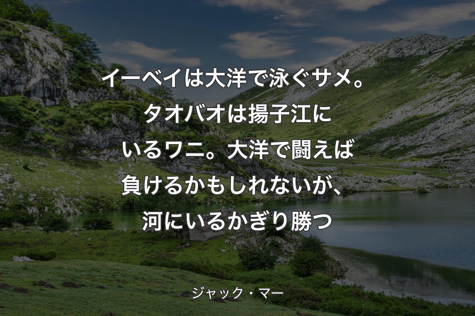 【背景1】イーベイは大洋で泳ぐサメ。タオバオは揚子江にいるワニ。大洋で闘えば負けるかもしれないが、河にいるかぎり勝つ - ジャック・マー