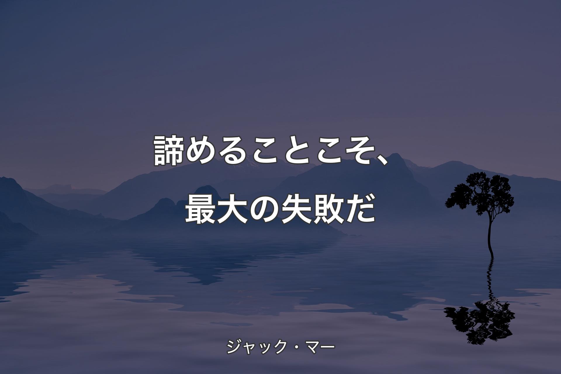 【背景4】諦めることこそ、最大の失敗だ - ジャック・マー