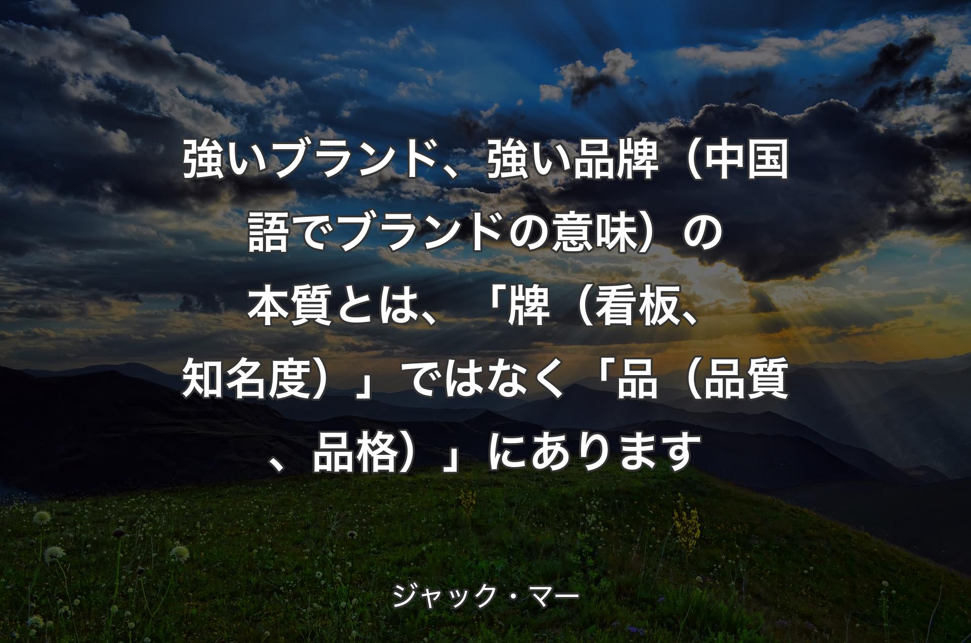 強いブランド、強い品牌（中国語でブランドの意味）の本質とは、「牌（看板、知名度）」ではなく「品（品質、品格）」にあります - ジャック・マー