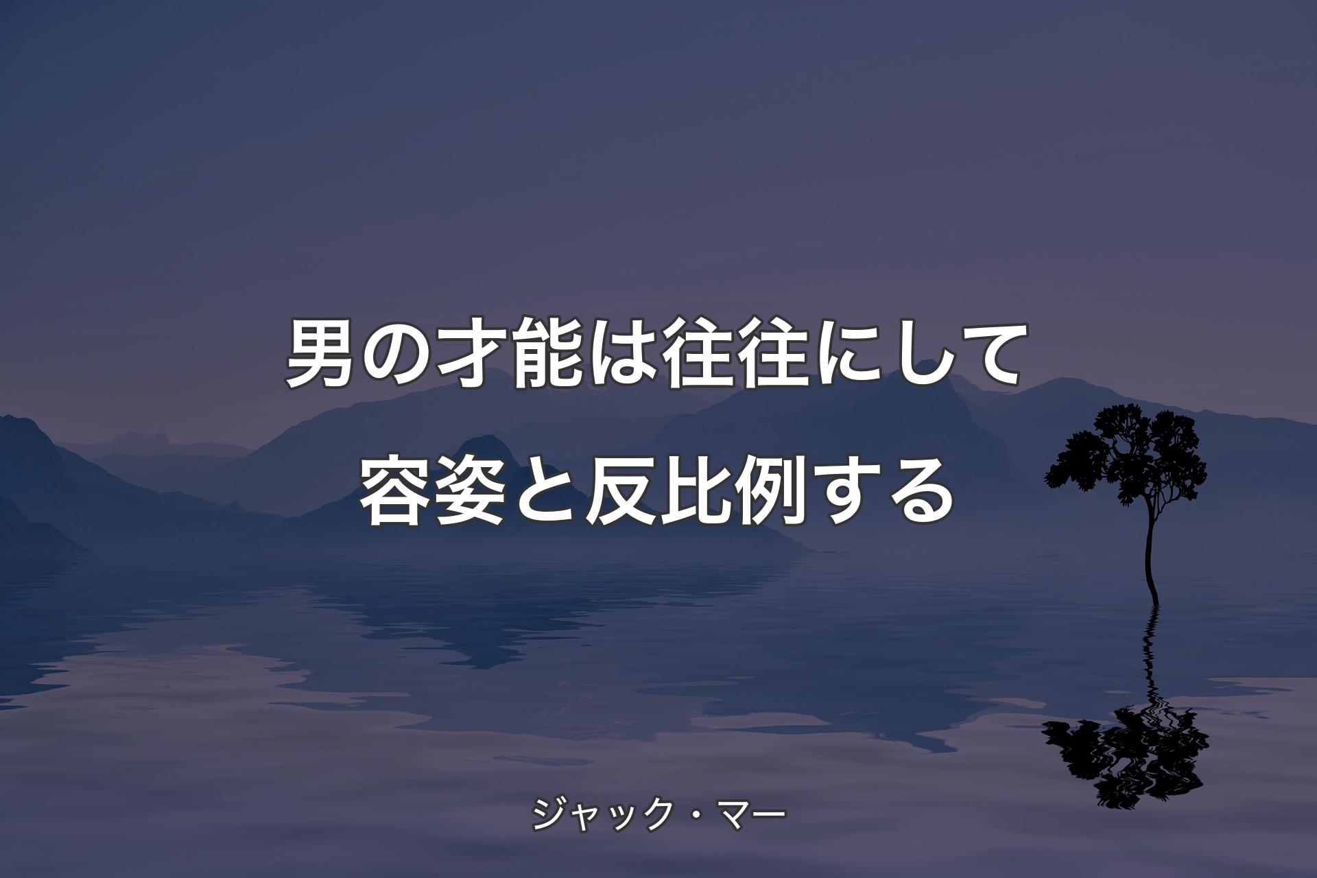 男の才能は往往にして容姿と反比例する - ジャック・マー