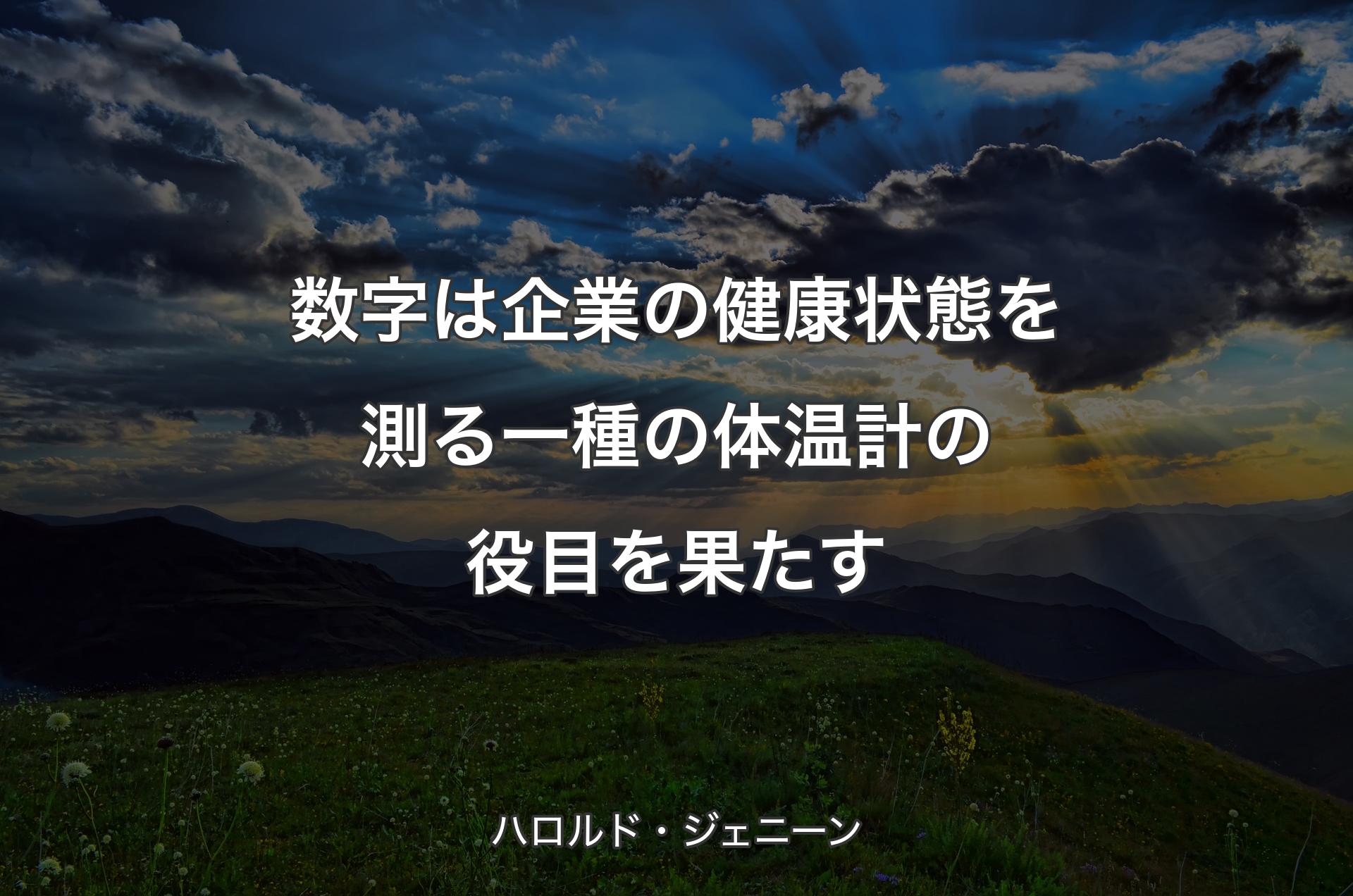 数字は企業の健康状態を測る一種の体温計の役目を果たす - ハロルド・ジェニーン