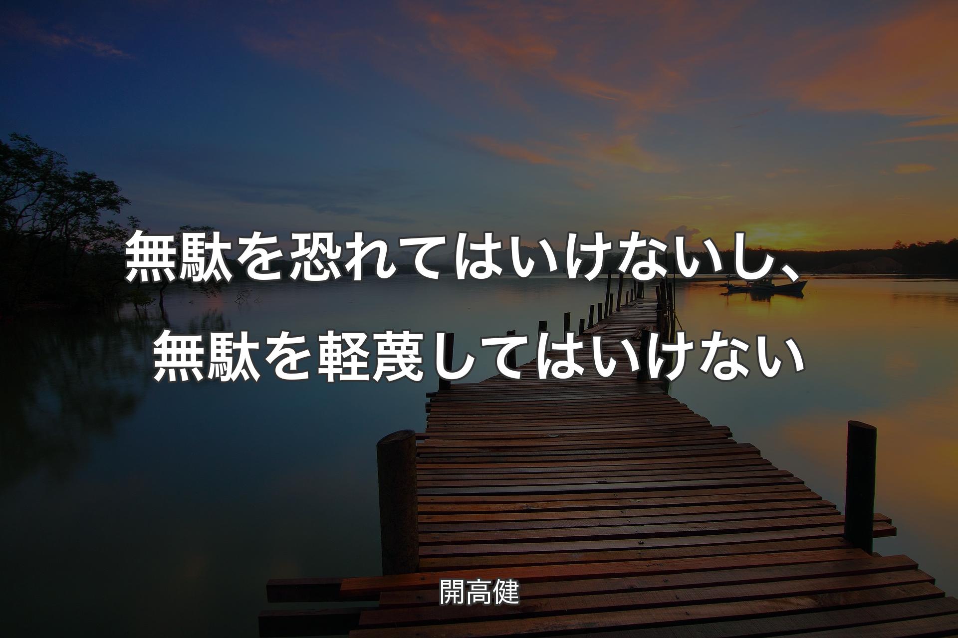 【背景3】無駄を恐れてはいけないし、無駄を軽蔑してはいけない - 開高健