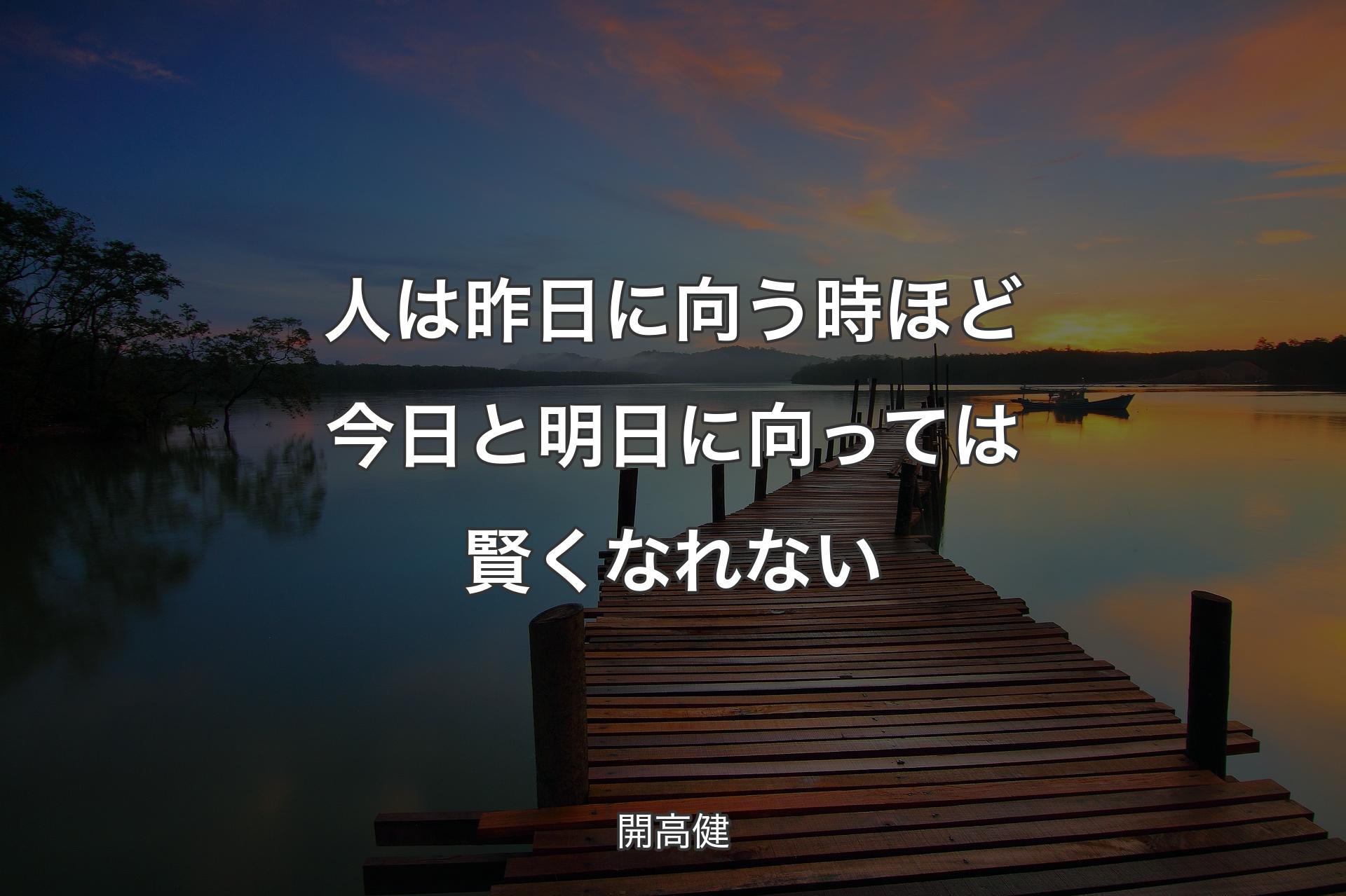 【背景3】人は昨日に向う時ほど今日と明日に向っては賢くなれない - 開高健