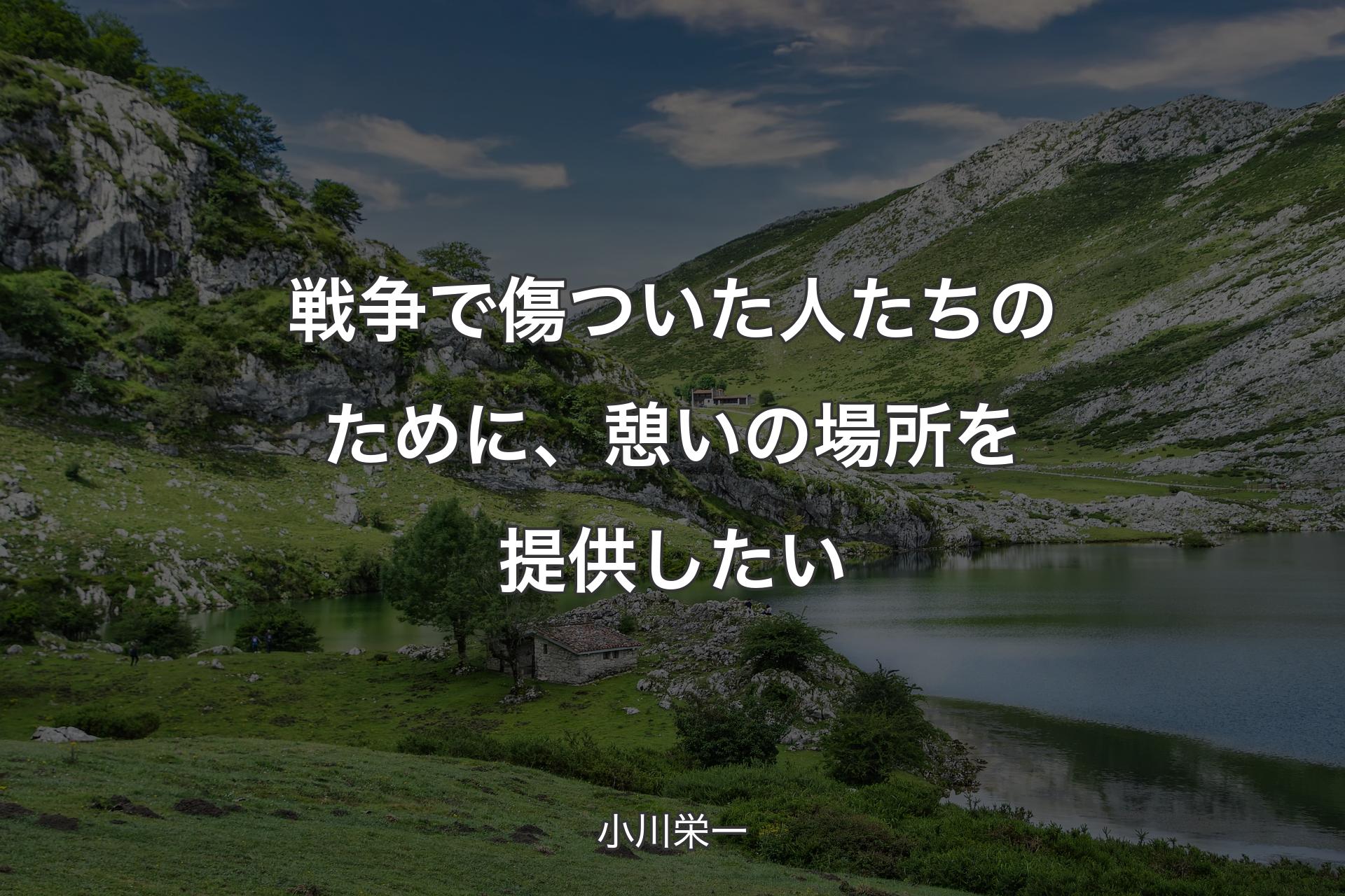 【背景1】戦争で傷ついた人たちのために、憩いの場所を提供したい - 小川栄一