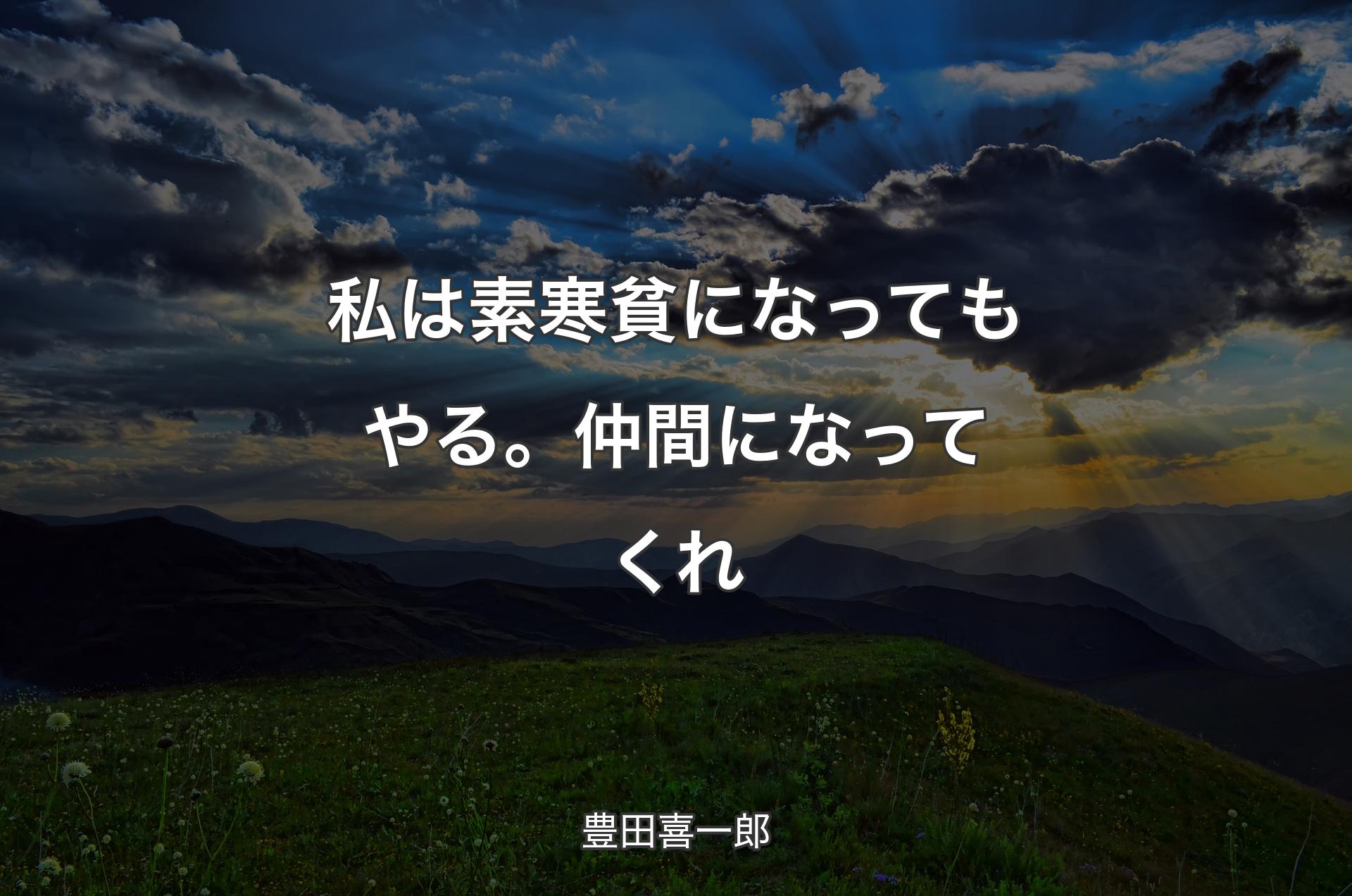 私は素寒貧になってもやる。仲間になってくれ - 豊田喜一郎