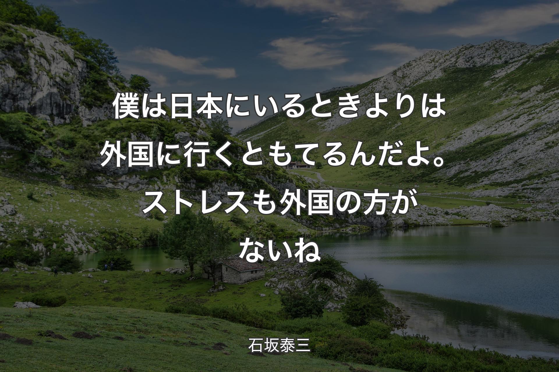 僕は日本にいるときよりは外国に行くともてるんだよ。ストレスも外国の方がないね - 石坂泰三