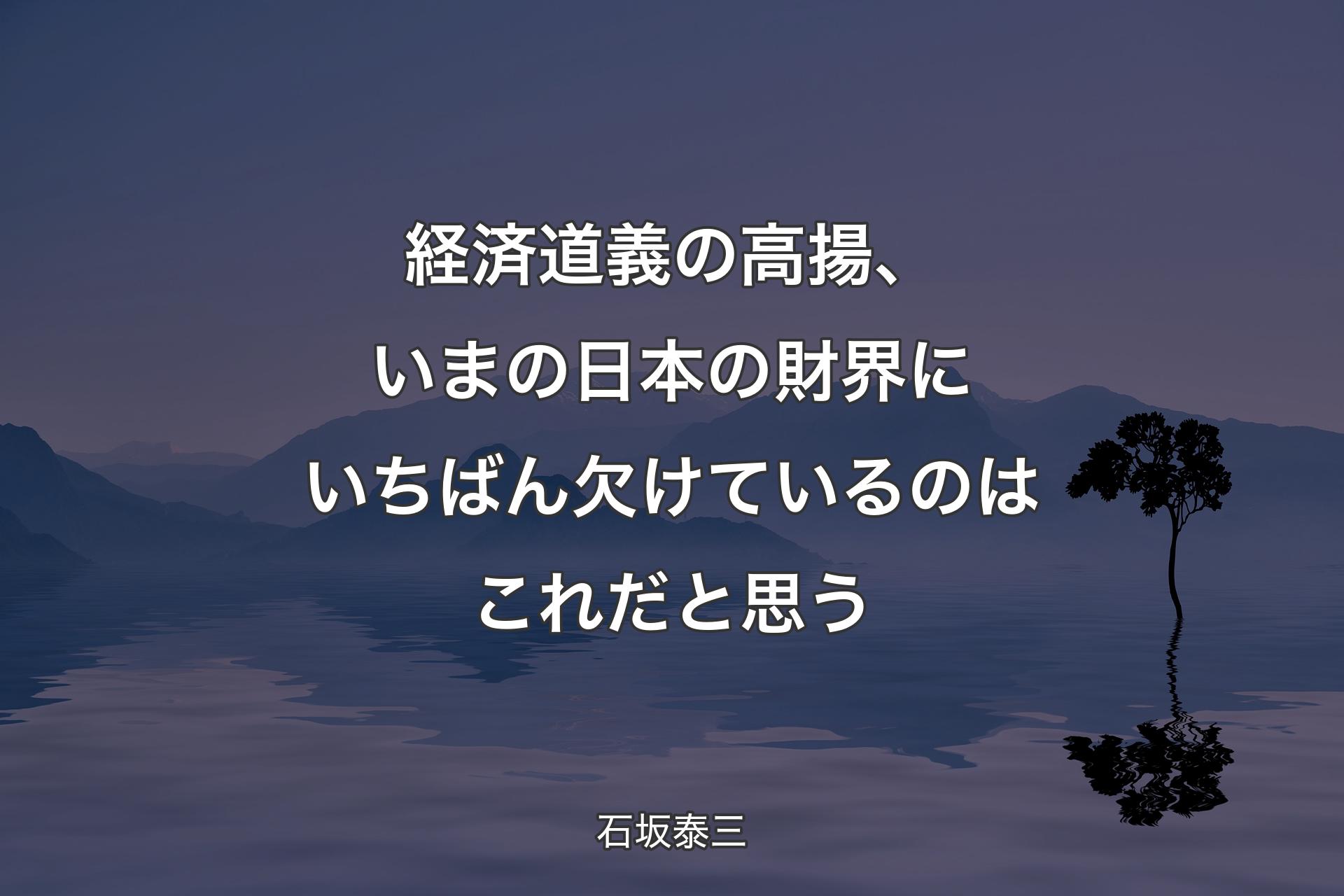 経済道義の高揚、いまの日本の財界にいちばん欠けているのはこれだと思う - 石坂泰三