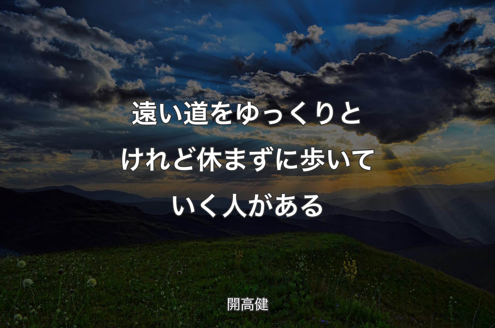 遠い道をゆっくりと けれど休まずに歩いていく人がある - 開高健