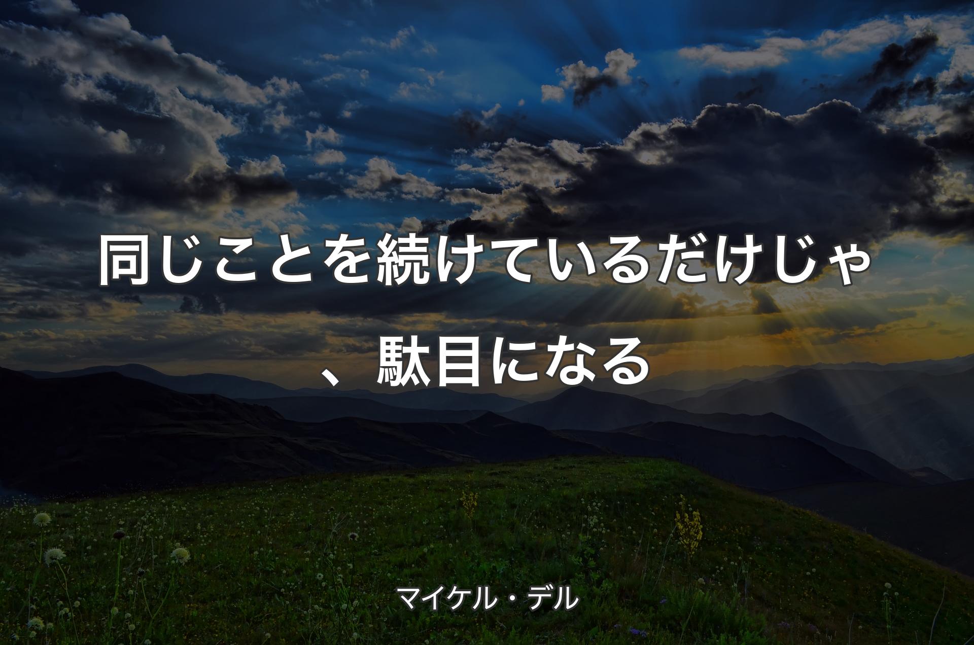 同じことを続けているだけじゃ、駄目になる - マイケル・デル