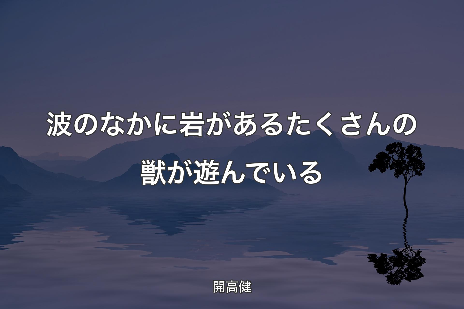 波のなかに岩がある たくさんの獣が遊んでいる - 開高健