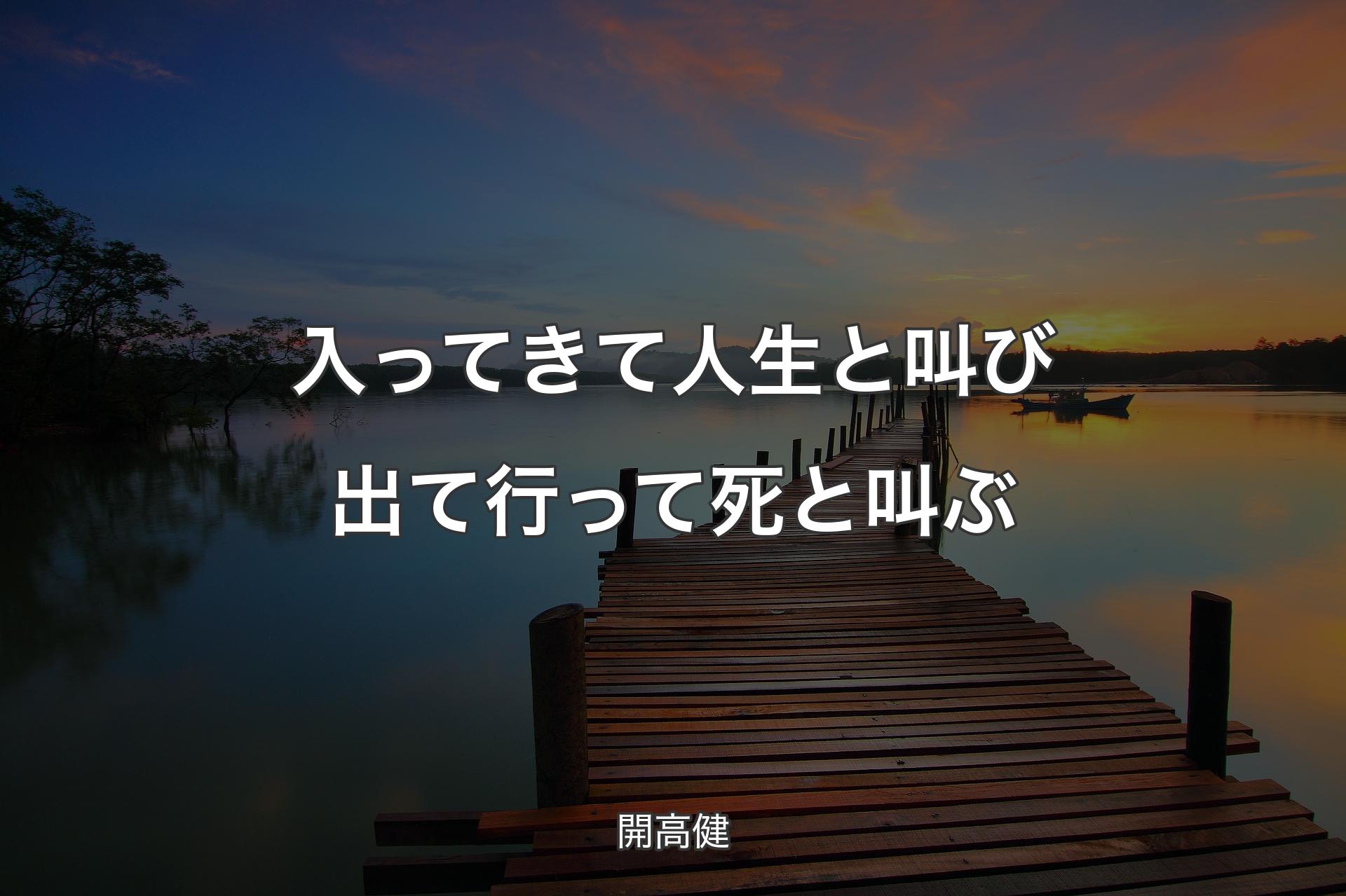 入ってきて人生と叫び 出て行って死と叫ぶ - 開高健