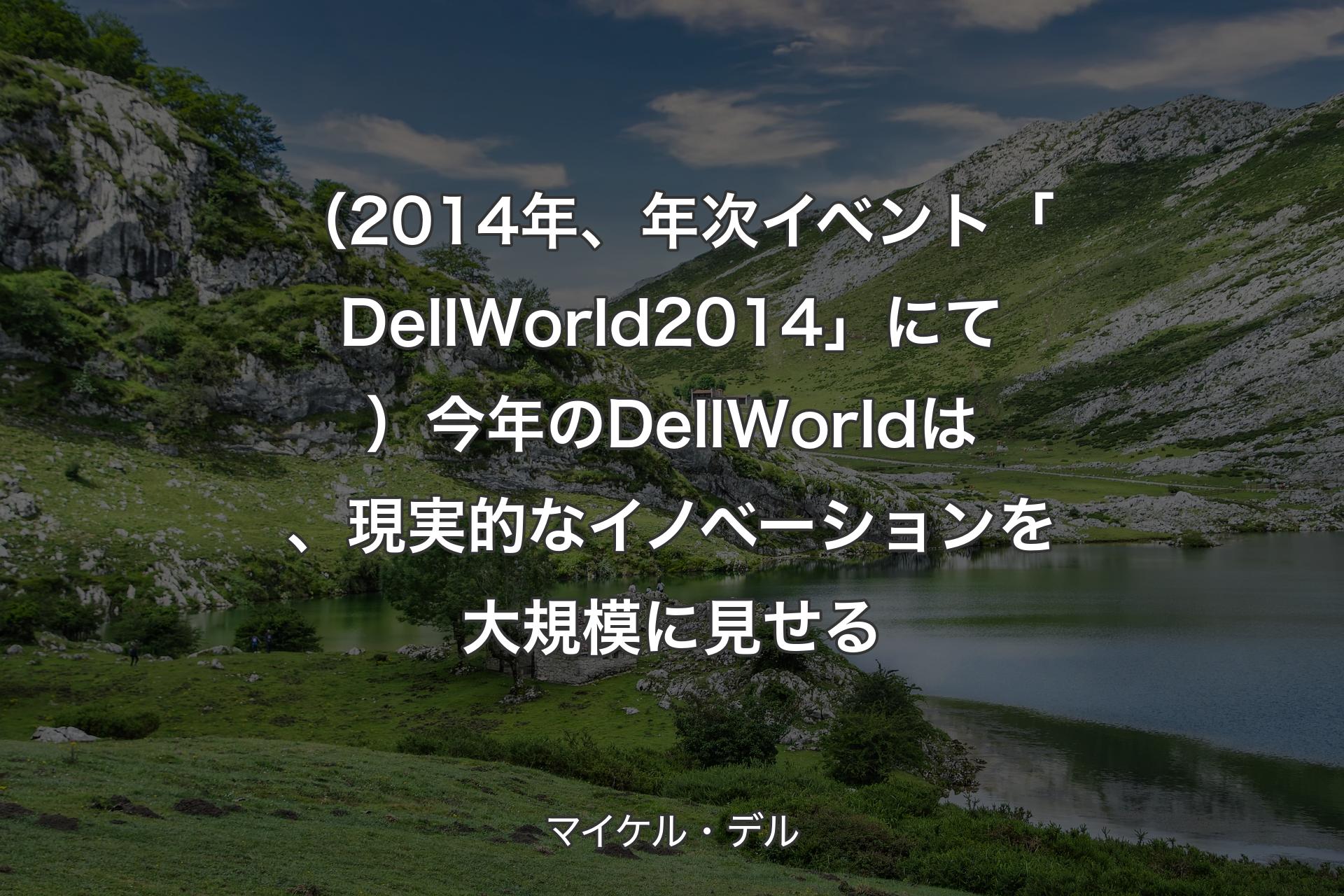 【背景1】（2014年、年次イベント「Dell World 2014」にて）今年のDell Worldは、現実的なイノベーションを大規模に見せる - マイケル・デル