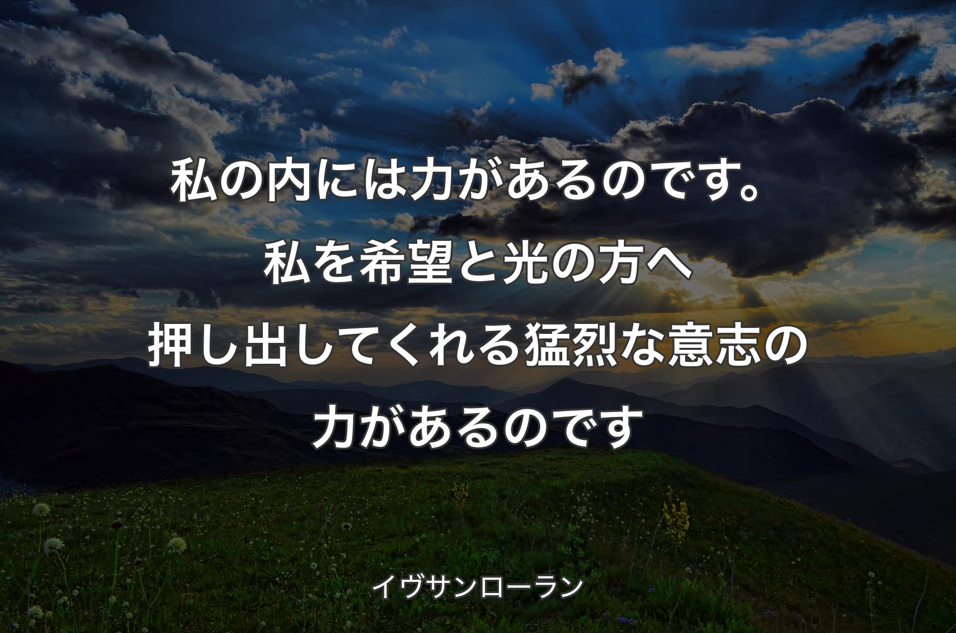 私の内には力があるのです。私を希望と光の方へ押し出してくれる猛烈な意志の力があるのです - イヴサンローラン