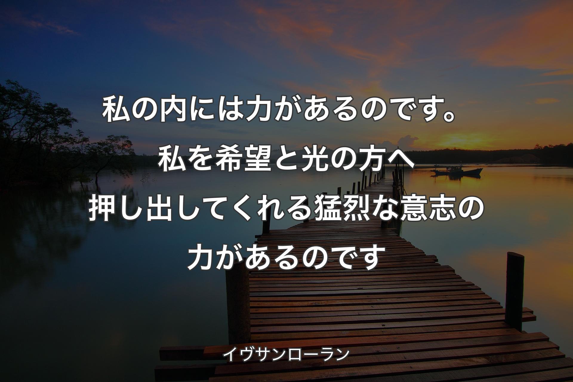 【背景3】私の内には力があるのです。私を希望と光の方へ押し出してくれる猛烈な意志の力があるのです - イヴサンローラン