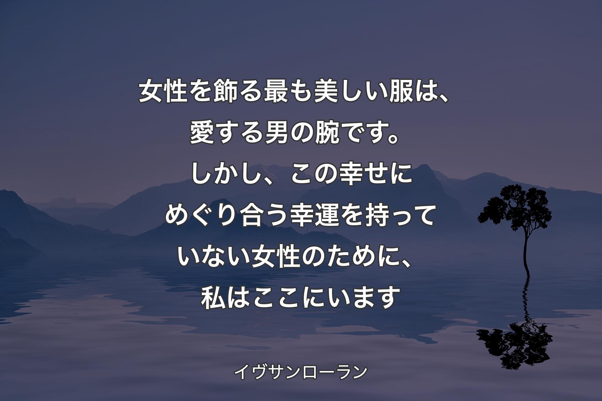 【背景4】女性を飾る最も美しい服は、愛する男の腕です。しかし、この幸せにめぐり合う幸運を持っていない女性のために、私はここにいます - イヴサンローラン