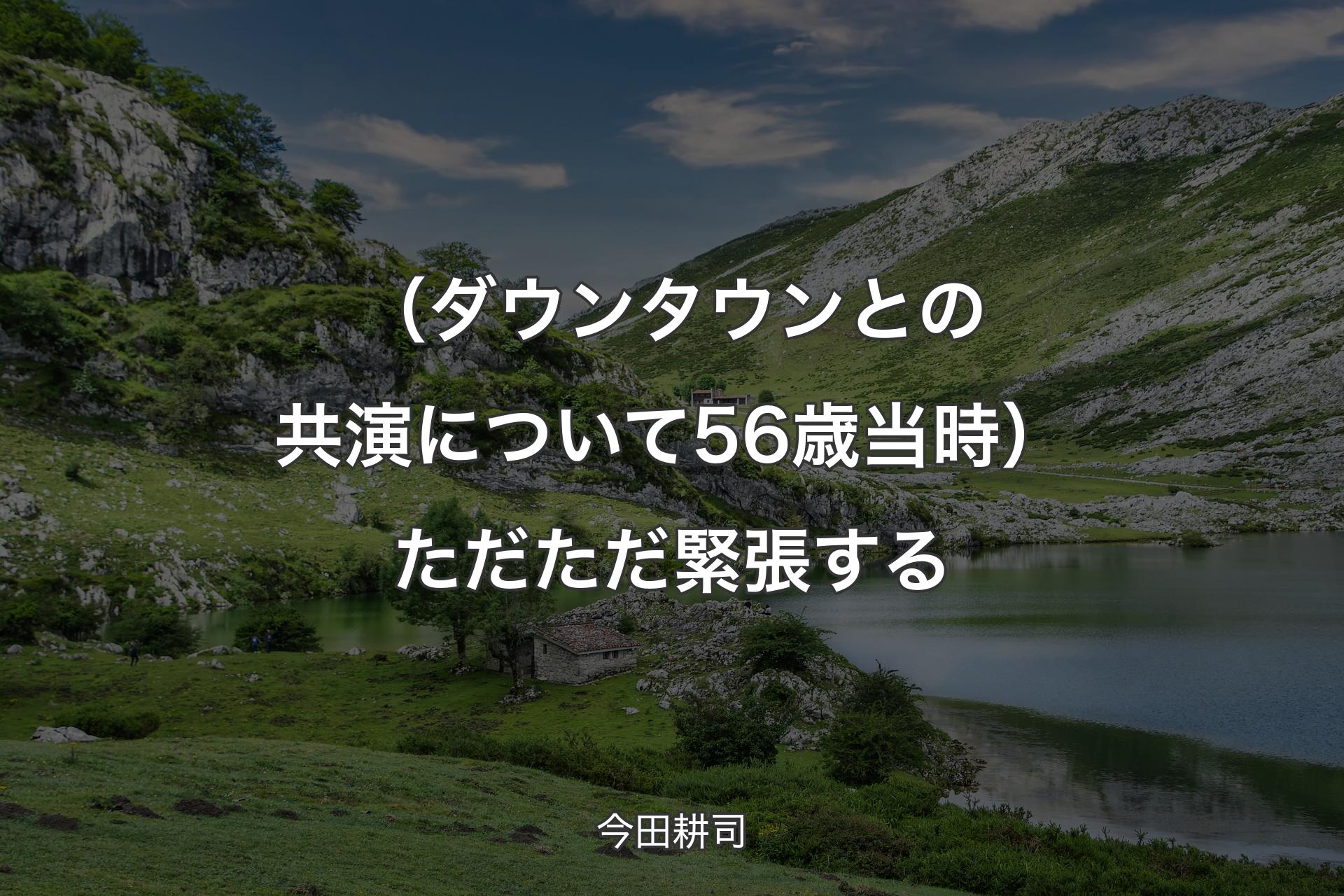 【背景1】（ダウンタウンとの共演について 56歳当時）ただただ緊張する - 今田耕司