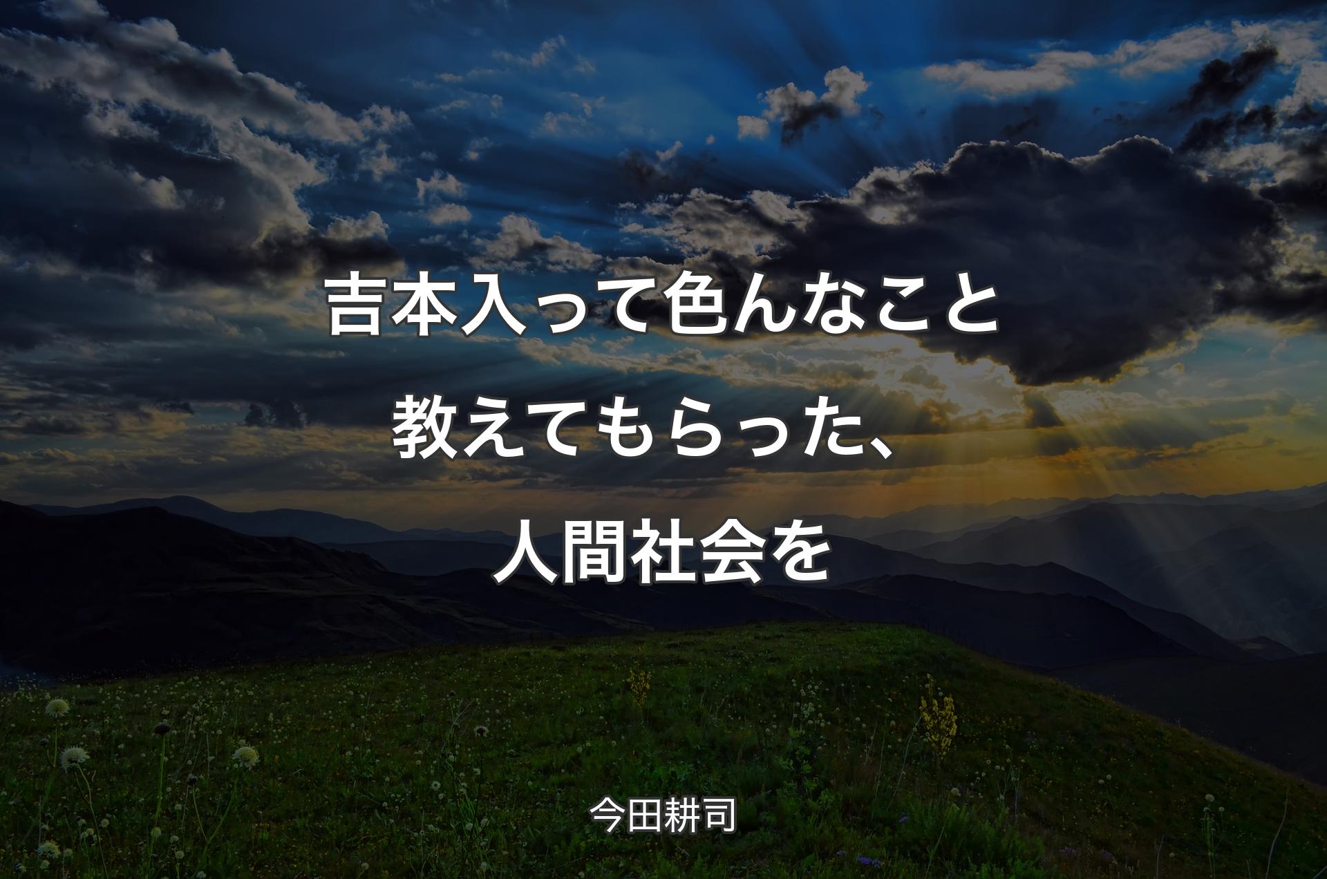 吉本入って色んなこと教えてもらった、人間社会を - 今田耕司