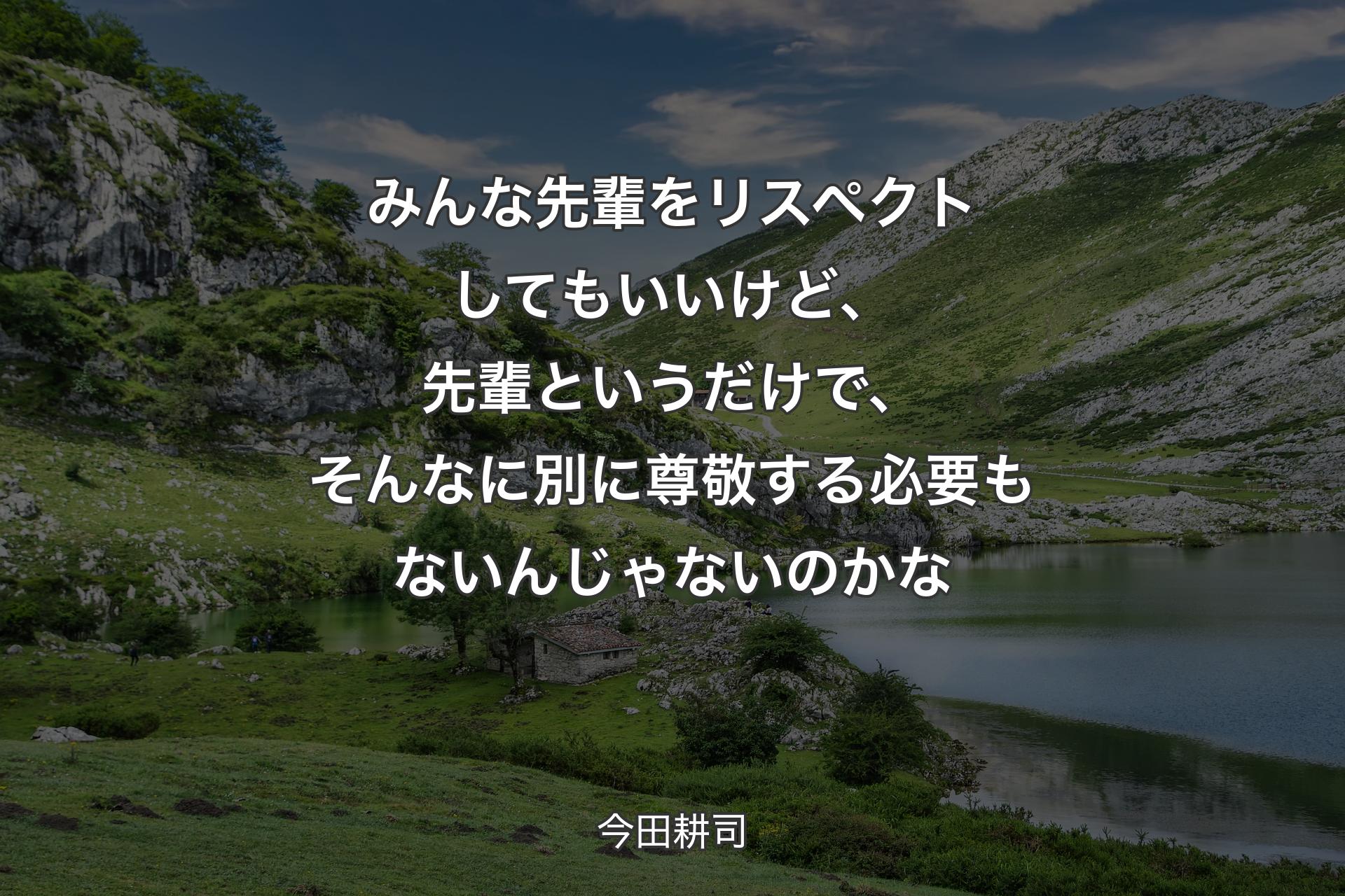 【背景1】みんな先輩をリスペクトしてもいいけど、先輩というだけで、そんなに別に尊敬する必要もないんじゃないのかな - 今田耕司