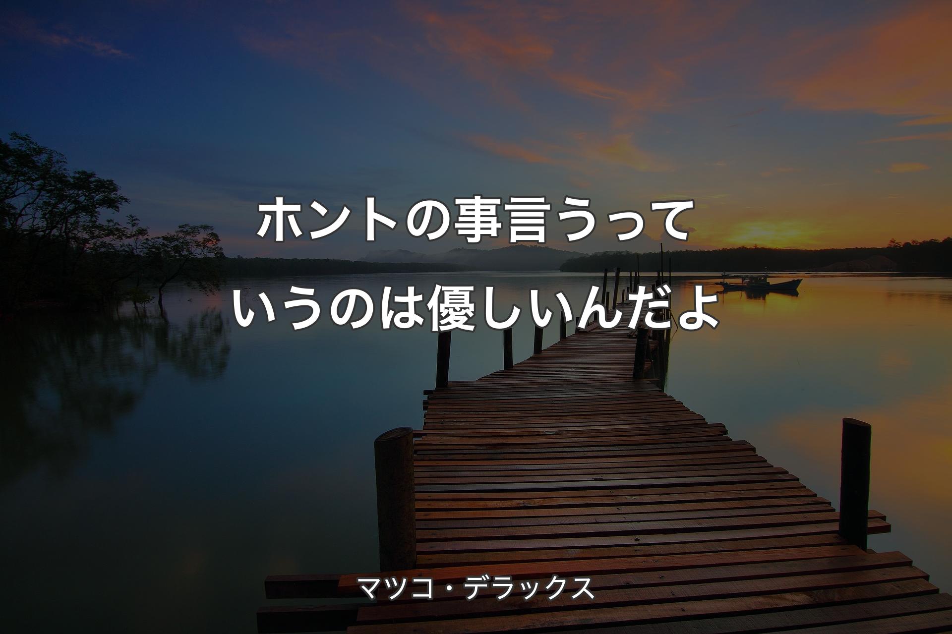 ホントの事言うっていうのは優しいんだよ - マツコ・デラックス