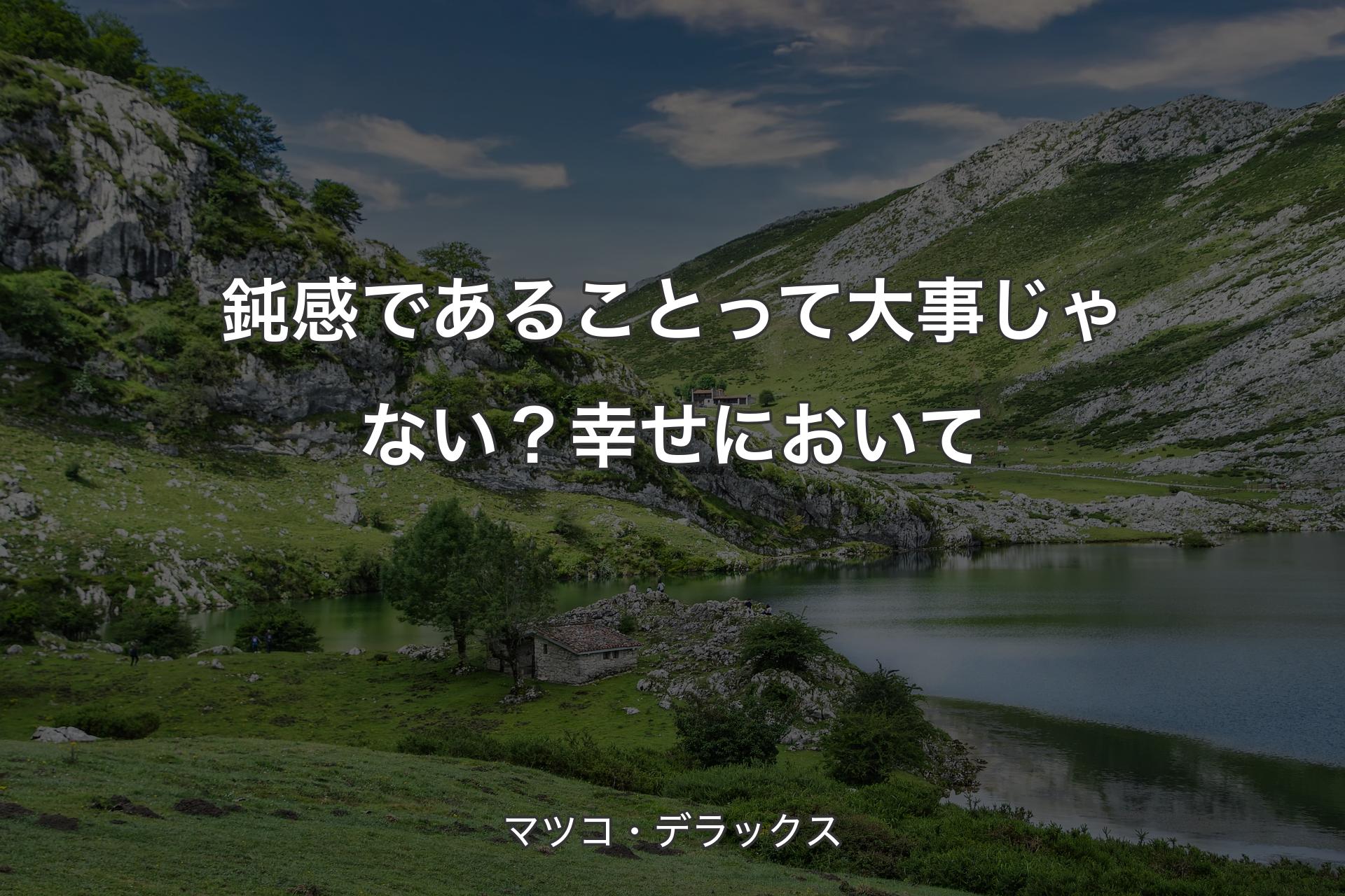 【背景1】鈍感であることって大事じゃない？幸せにおいて - マツコ・デラックス