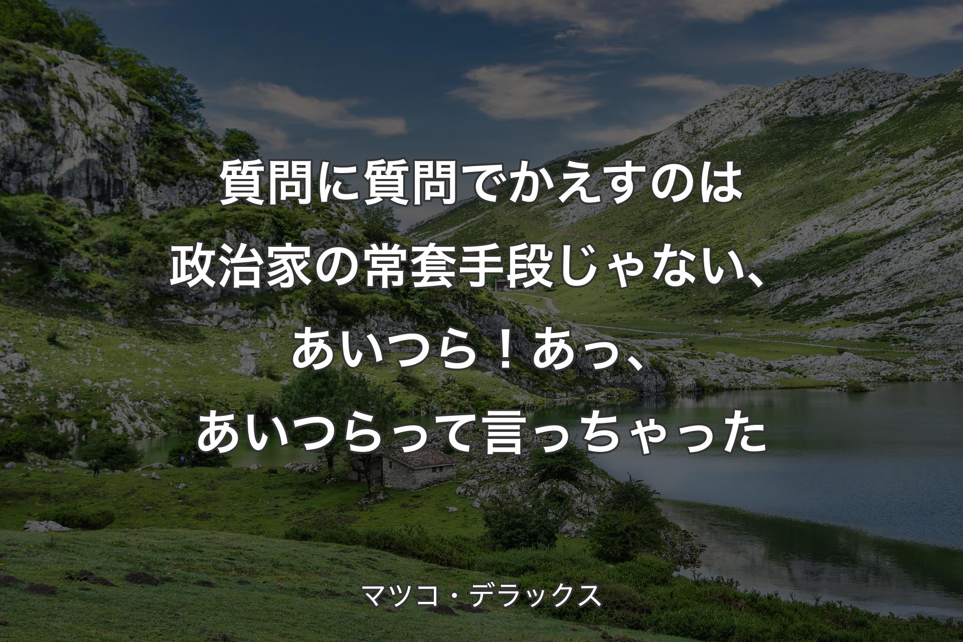 【背景1】質問に質問でかえすのは政治家の常套手段じゃない、あいつら！あっ、あいつらって言っちゃった - マツコ・デラックス