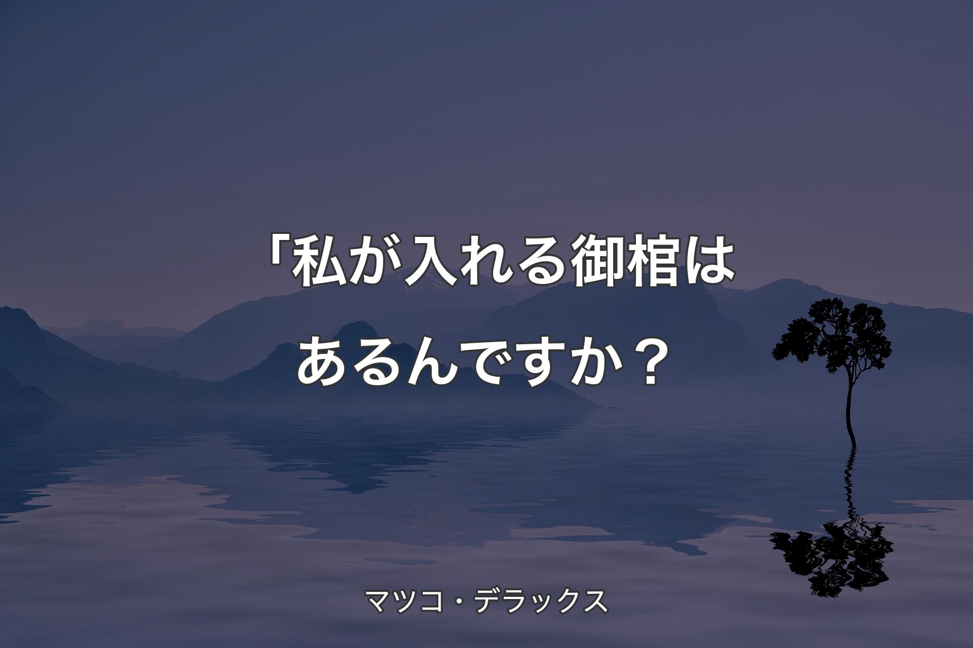 【背景4】「私が入れる御棺はあるんですか？ - マツコ・デラックス