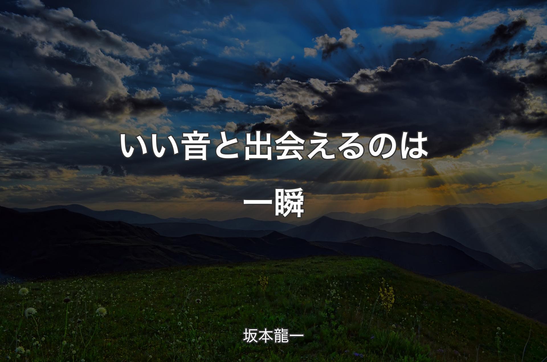 いい音と出会えるのは一瞬 - 坂本龍一