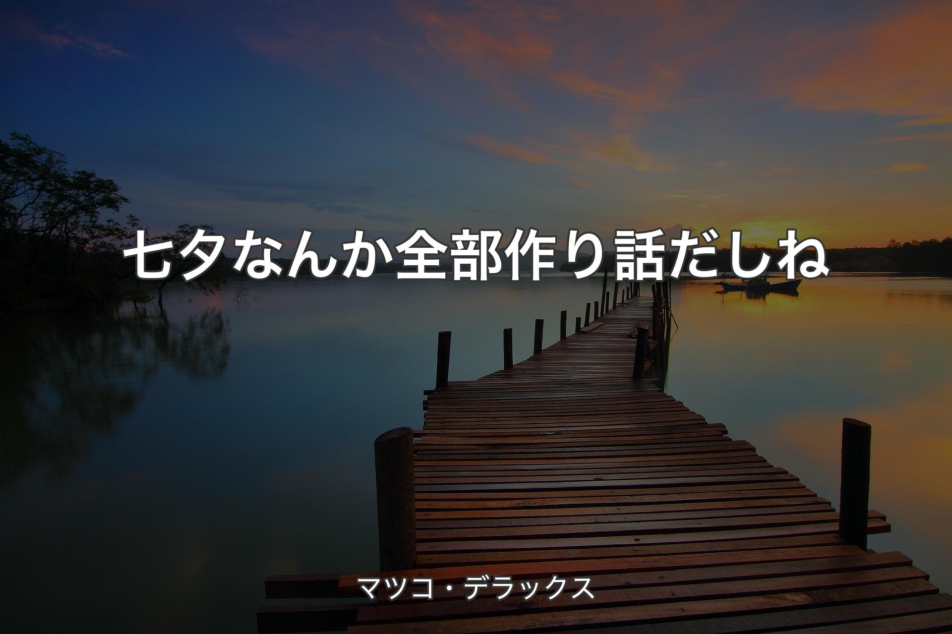 【背景3】七夕なんか全部作り話だしね - マツコ・デラックス