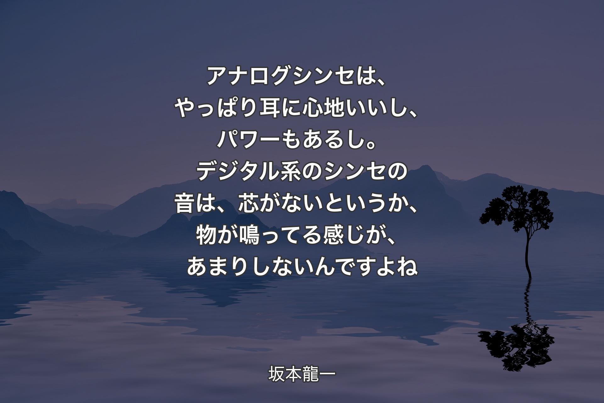 【背景4】アナログシンセは、やっぱり耳に心地いいし、パワーもあるし。デジタル系のシンセの音は、芯がないというか、物が鳴ってる感じが、あまりしないんですよね - 坂本龍一