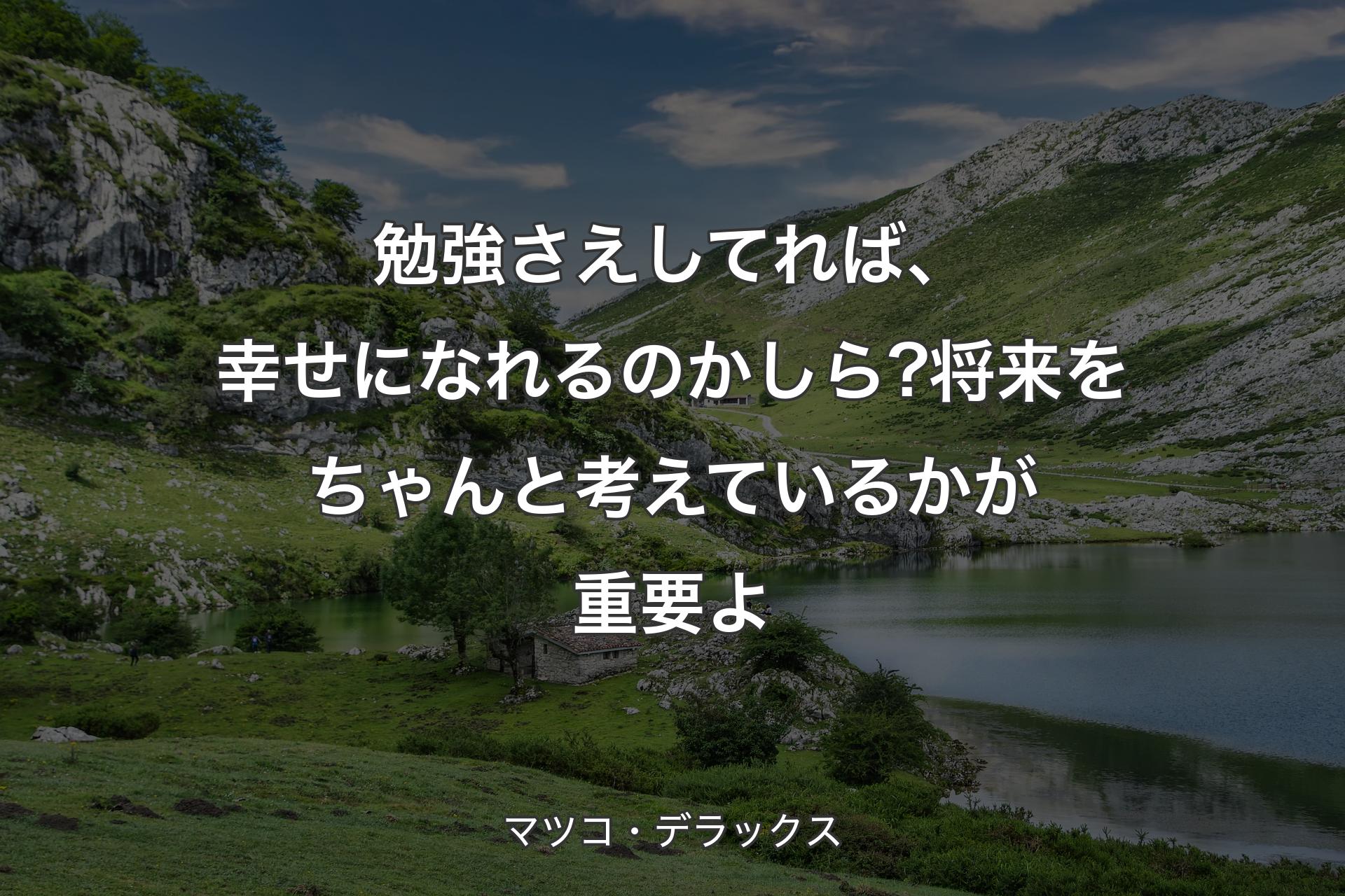 【背景1】勉強さえしてれば、幸せになれるのかしら?将来をちゃんと考えているかが重要よ - マツコ・デラックス