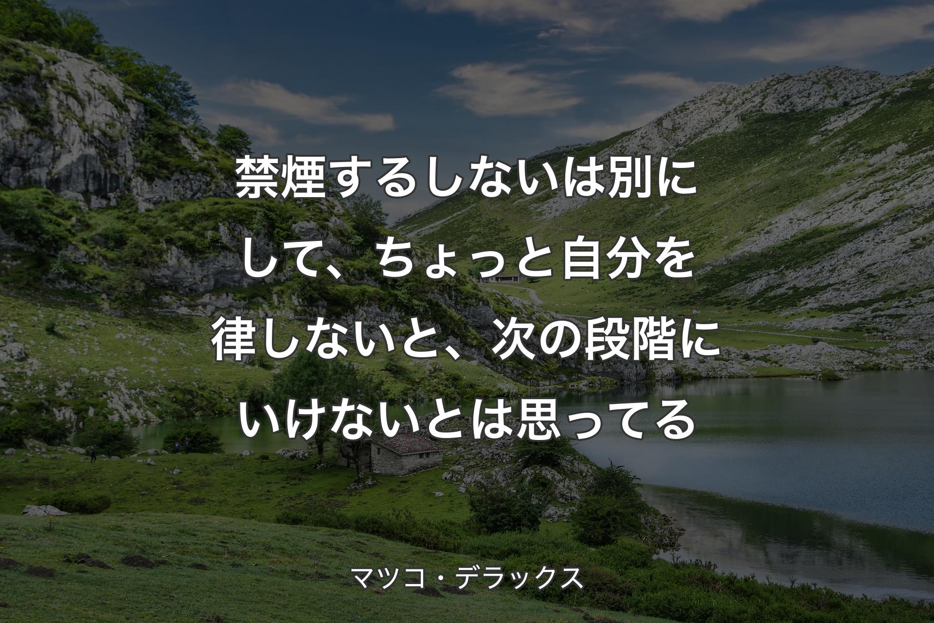 【背景1】禁煙するしないは別にして、ちょっと自分を律しないと、次の段階にいけないとは思ってる - マツコ・デラックス