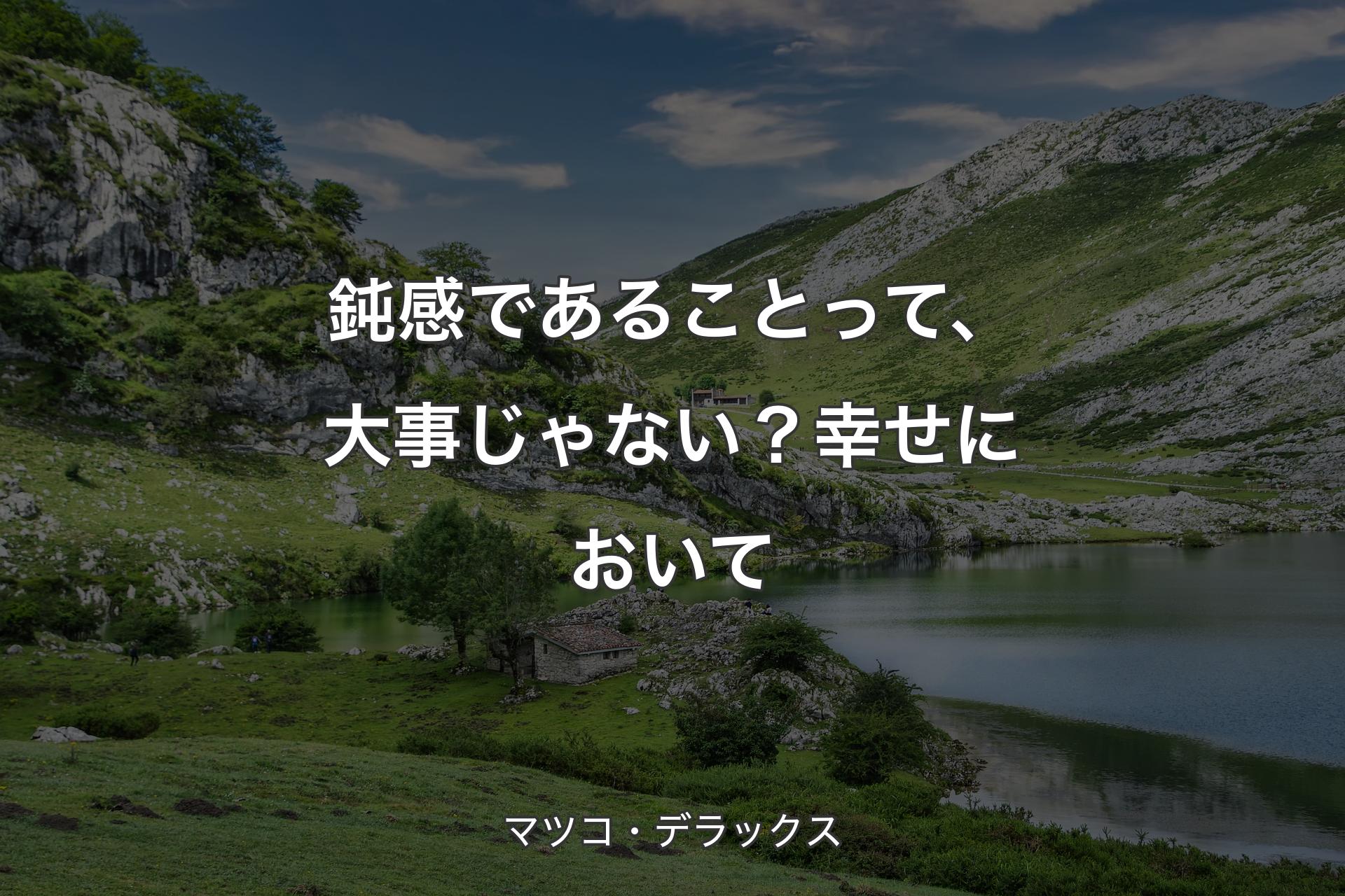 鈍感であることって、大事じゃない？幸せにおいて - マツコ・デラックス