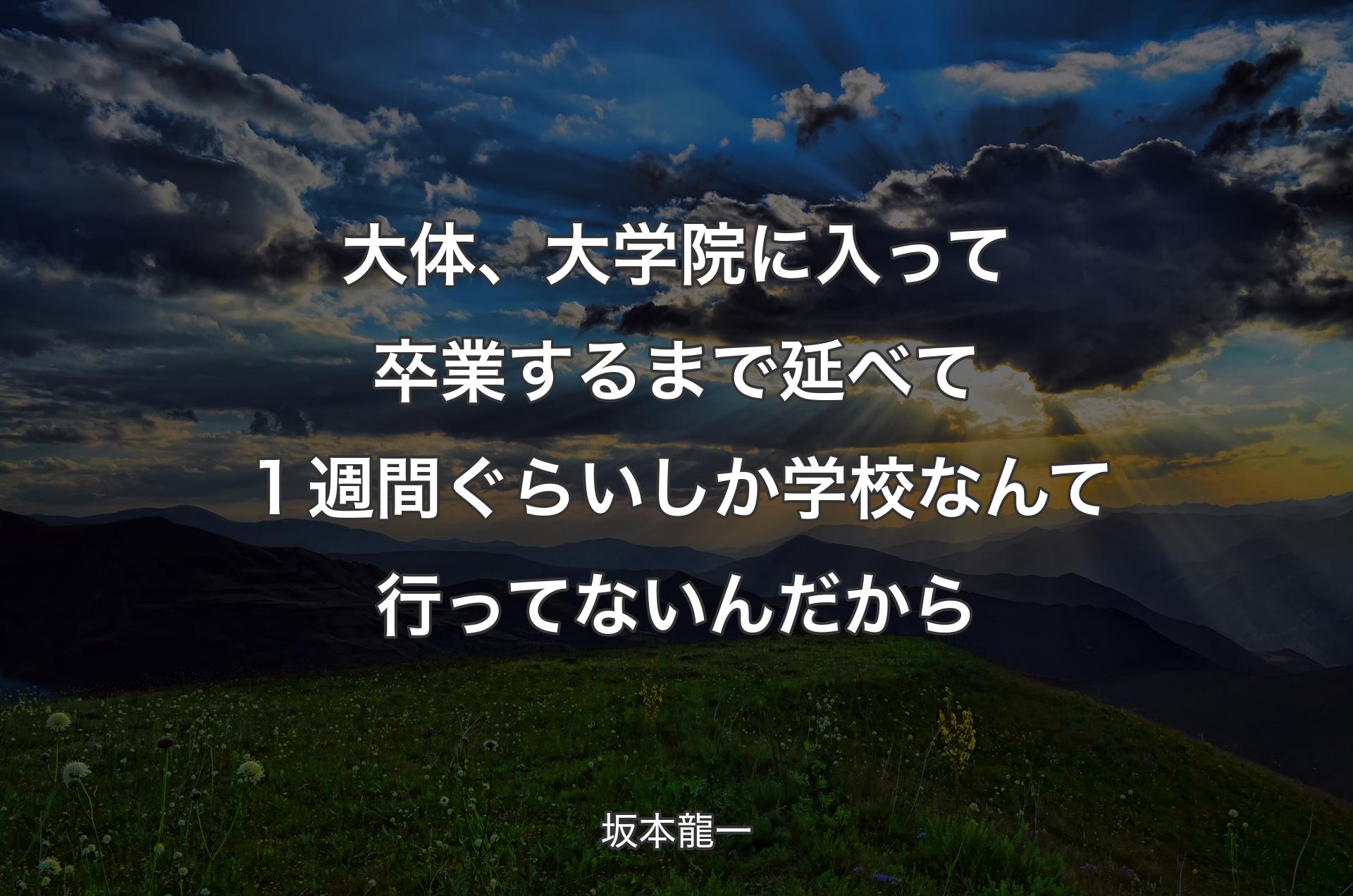 大体、大学院に入って卒業するまで延べて１週間ぐらいしか学校なんて行ってないんだから - 坂本龍一