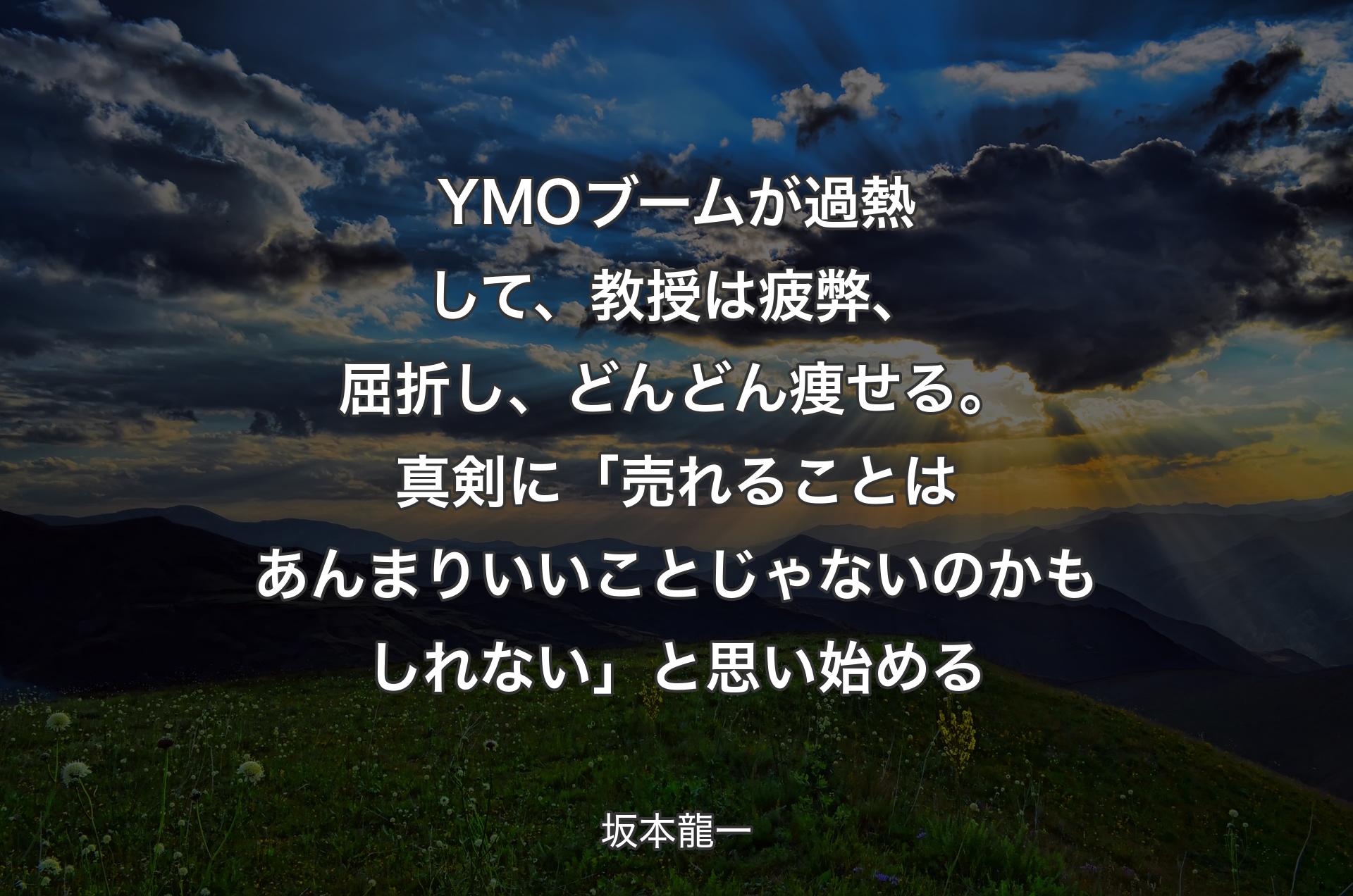 YMOブームが過熱して、教授は疲弊、屈折し、どんどん痩せる。真剣に「売れることはあんまりいいことじゃないのかもしれない」と思い始める - 坂本龍一