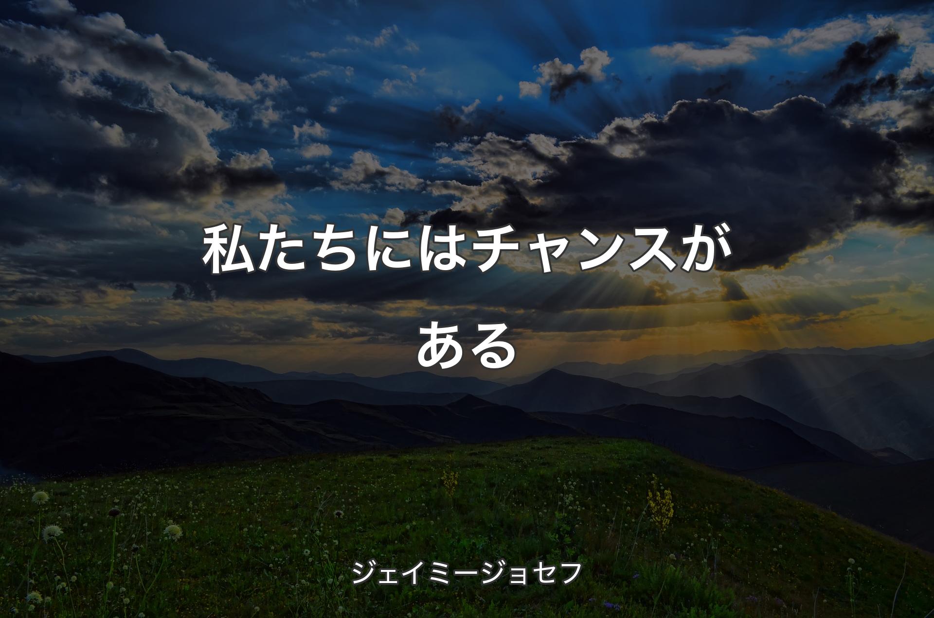 私たちにはチャンスがある - ジェイミージョセフ