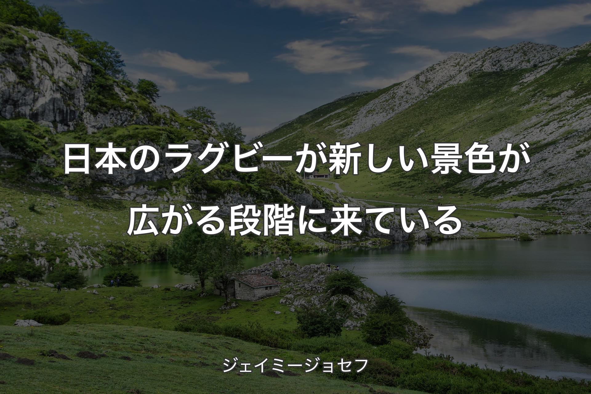 【背景1】日本のラグビーが新しい景色が広がる段階に来ている - ジェイミージョセフ