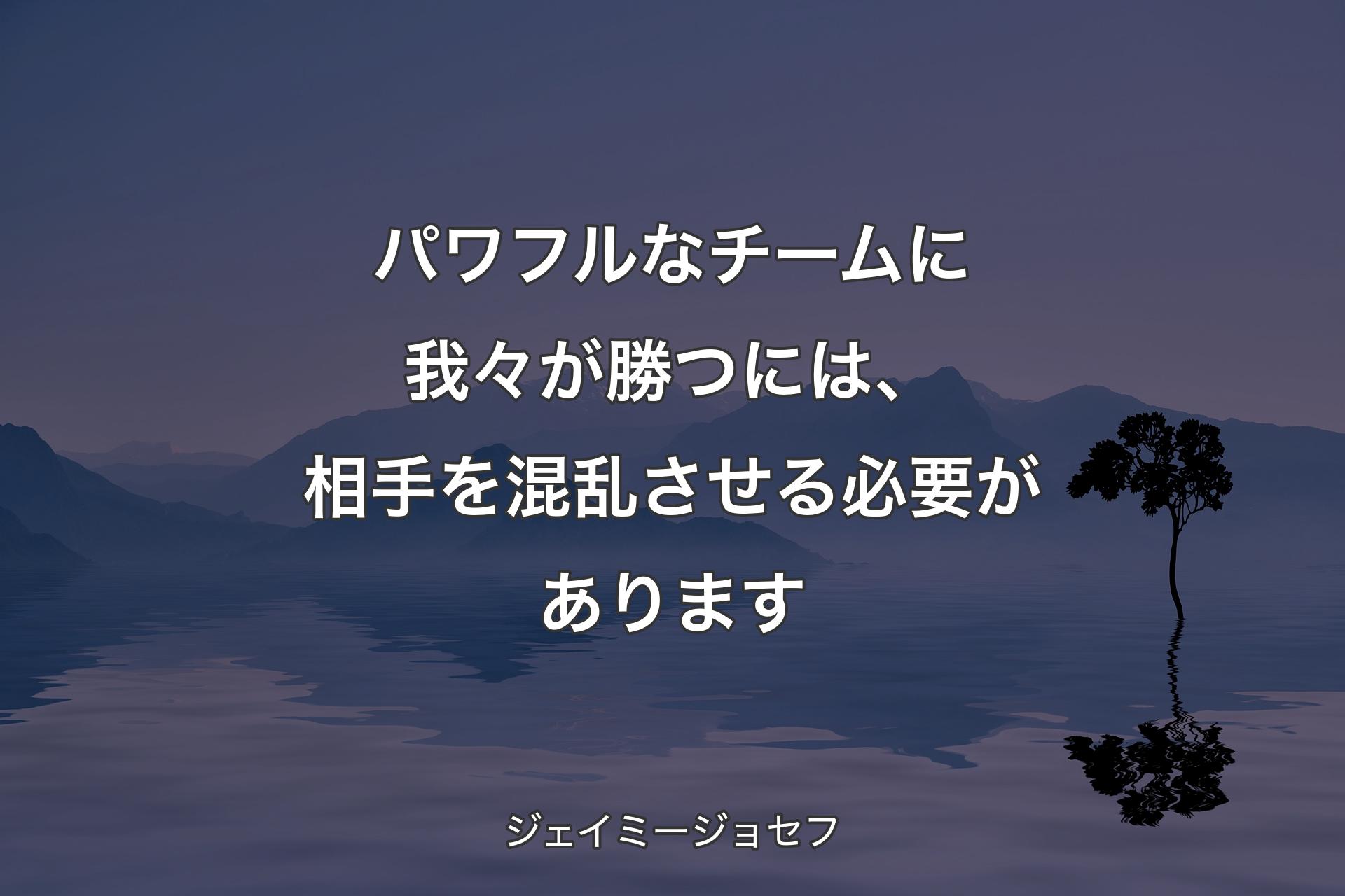 【背景4】パワフルなチームに我々が勝つには、相手を混乱させる必要があります - ジェイミージョセフ