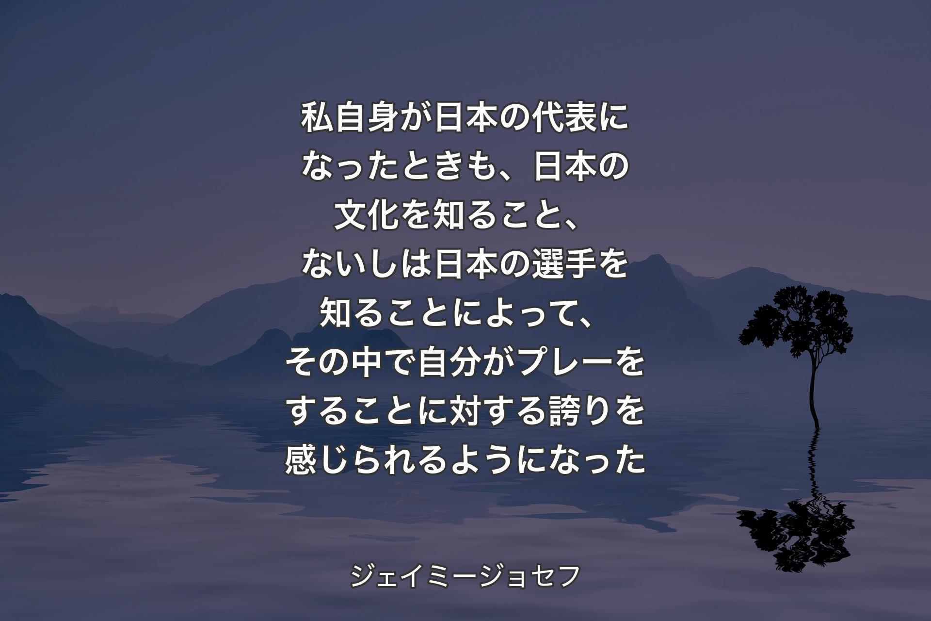 【背景4】私自身が日本の代表になったときも、日本の文化を知ること、ないしは日本の選手を知ることによって、その中で自分がプレーをすることに対する誇りを感じられるようになった - ジェイミージョセフ