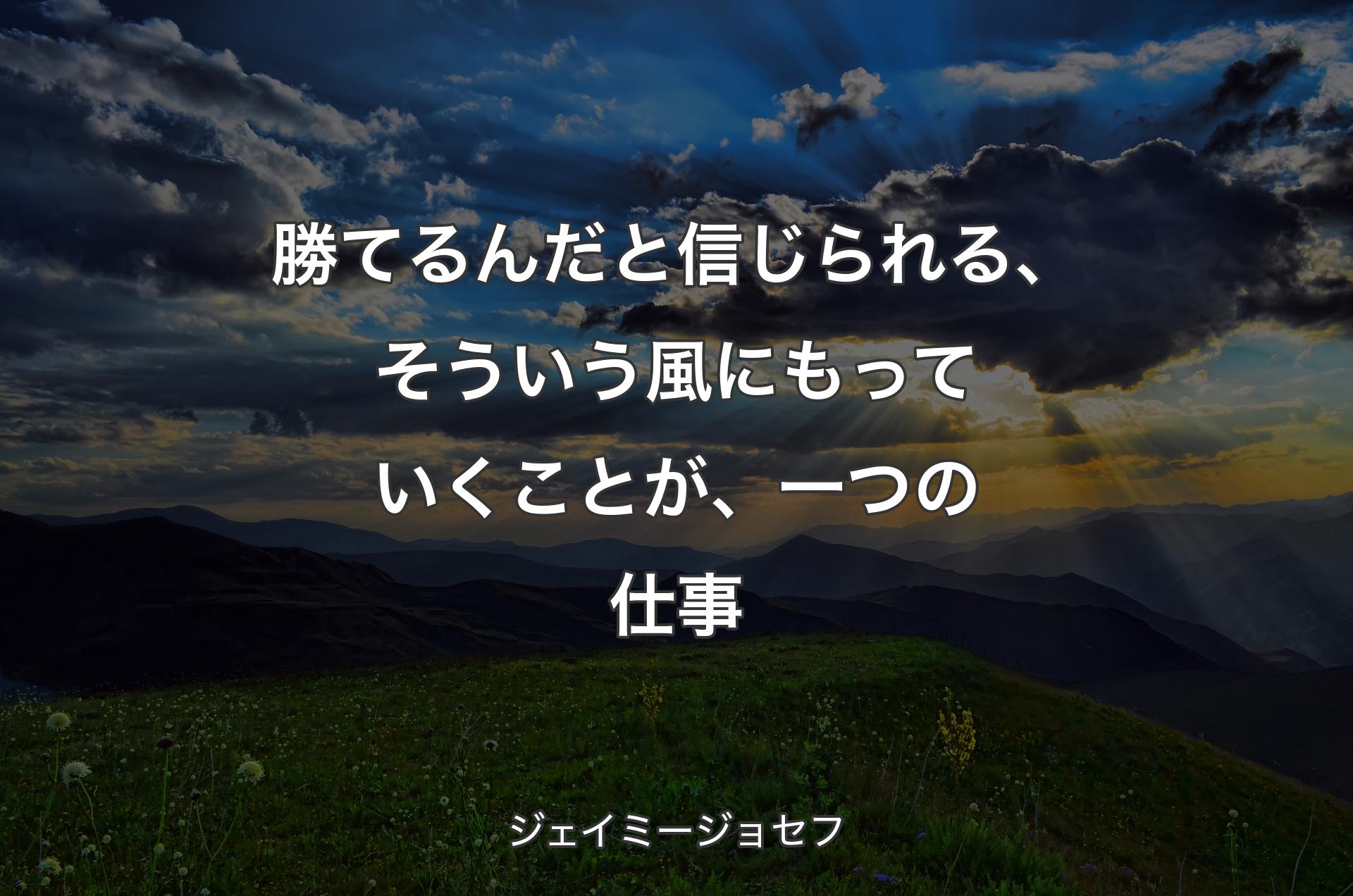 勝てるんだと信じられる、そういう風にもっていくことが、一つの仕事 - ジェイミージョセフ