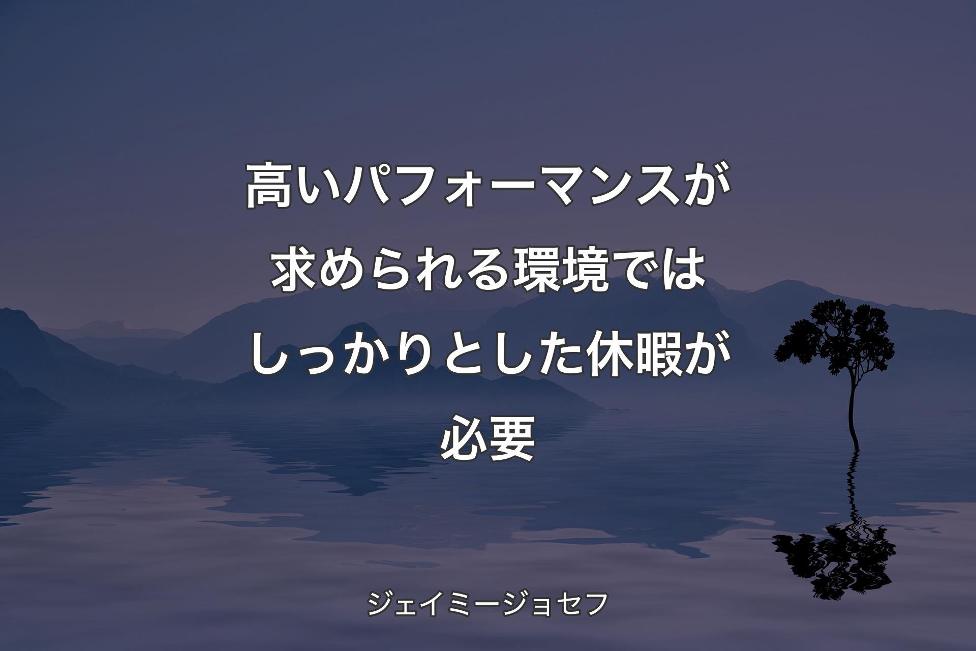 高いパフォーマンスが求められる環境ではしっかりとした休暇が必要 - ジェイミージョセフ