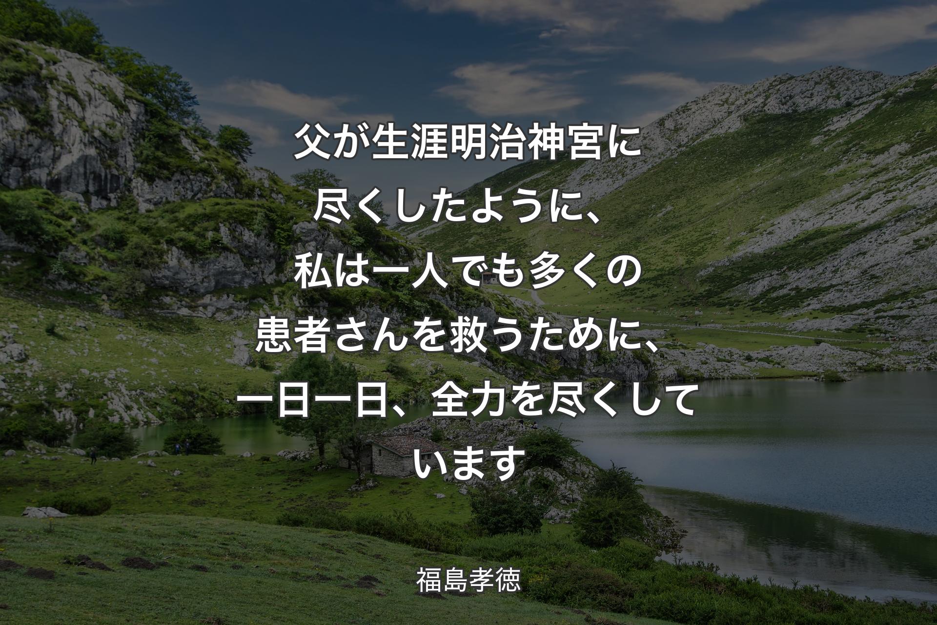 【背景1】父が生涯明治神宮に尽くしたように、私は一人でも多くの患者さんを救うために、一日一日、全力を尽くしています - 福島孝徳