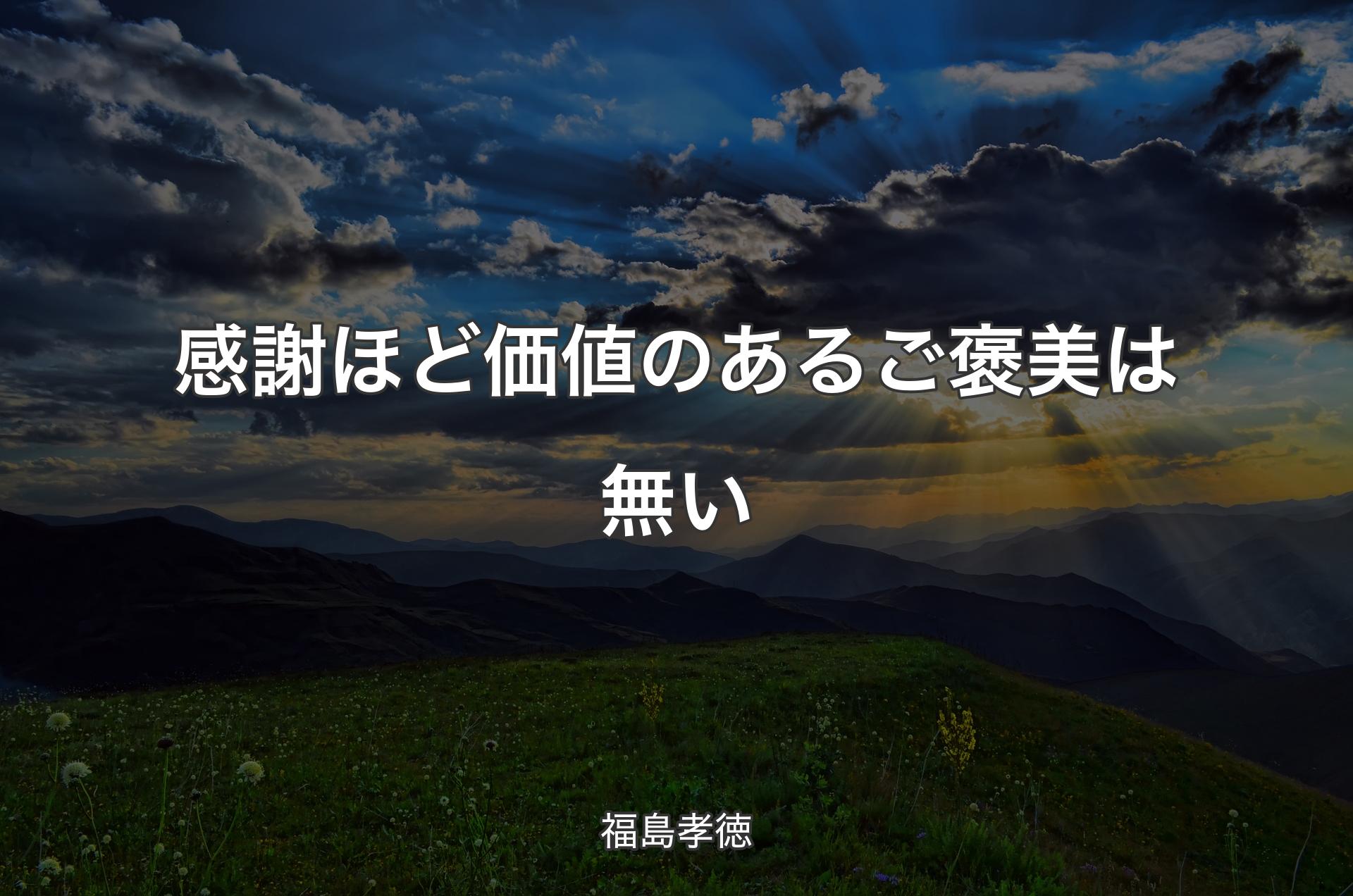 感謝ほど価値のあるご褒美は無い - 福島孝徳