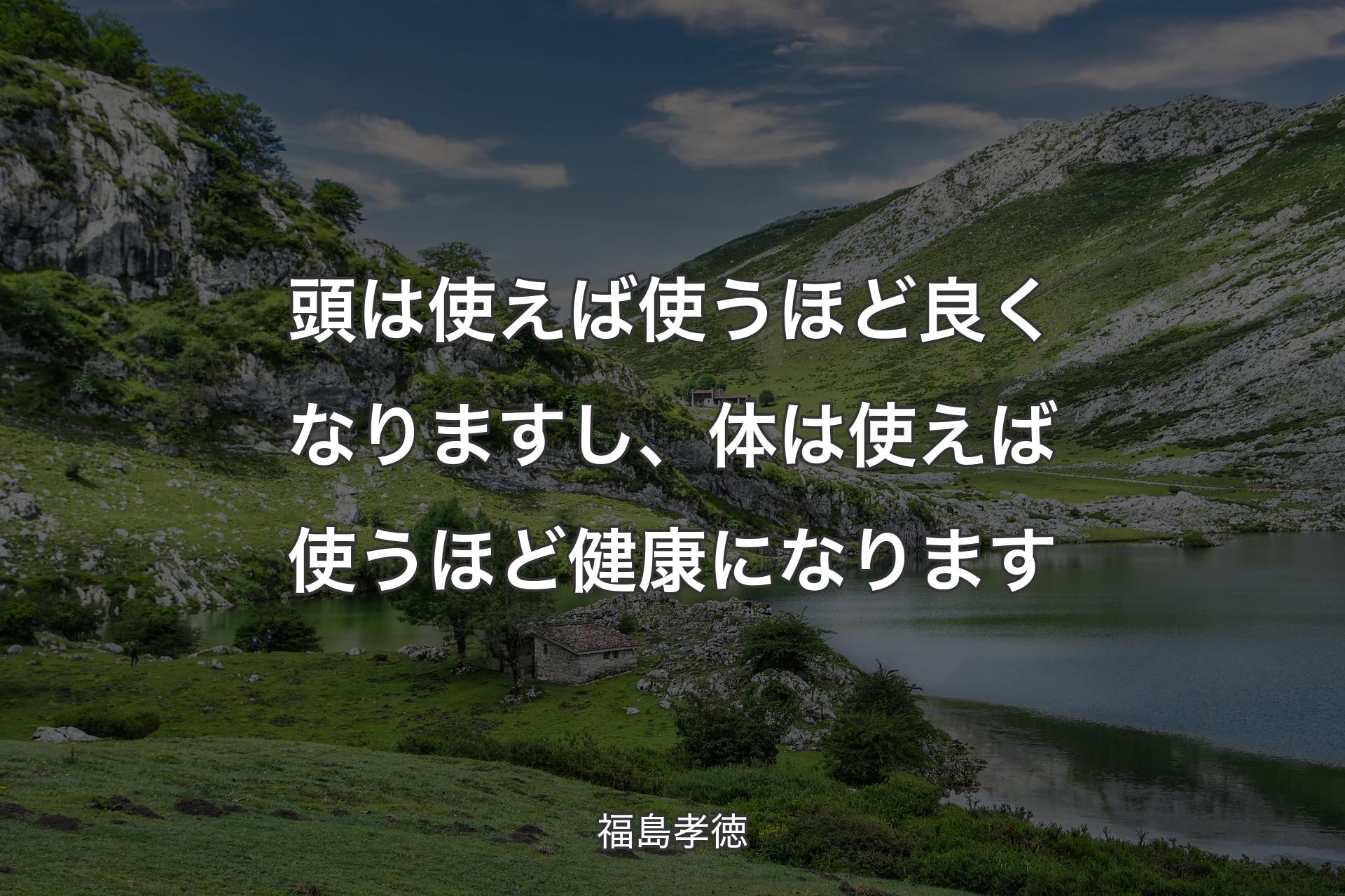 【背景1】頭は使えば使うほど良くなりますし、体は使えば使うほど健康になります - 福島孝徳